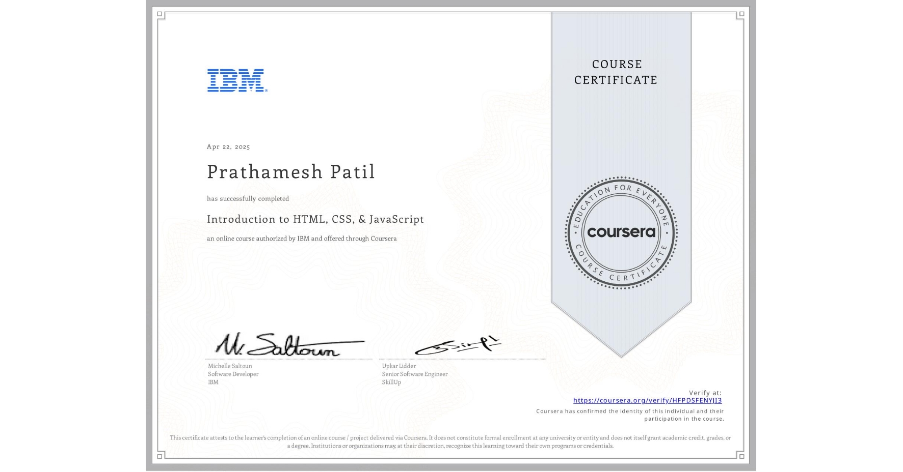 View certificate for Prathamesh Patil, Introduction to HTML, CSS, & JavaScript, an online non-credit course authorized by IBM and offered through Coursera