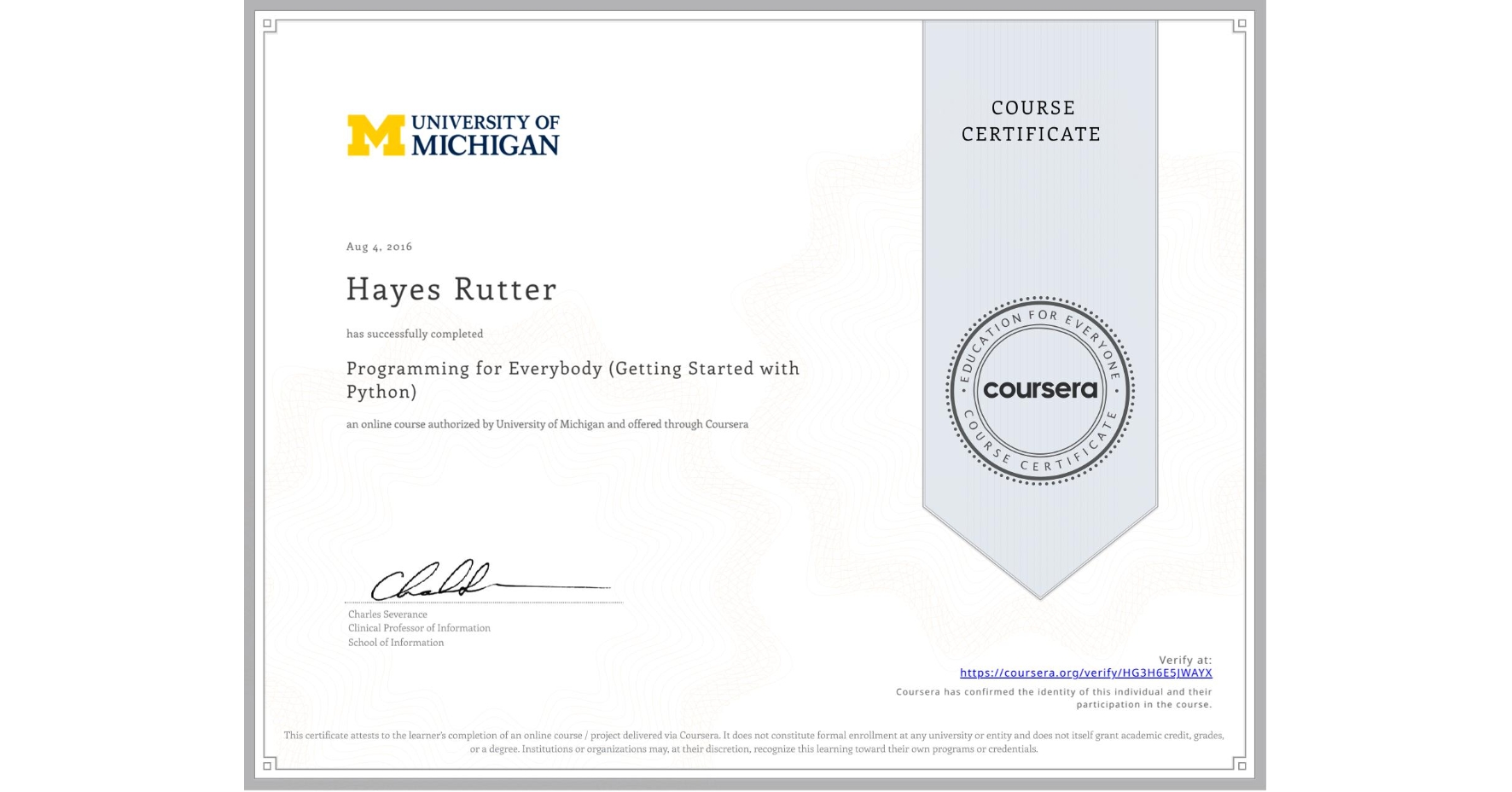 View certificate for Hayes Rutter, Programming for Everybody (Getting Started with Python), an online non-credit course authorized by University of Michigan and offered through Coursera