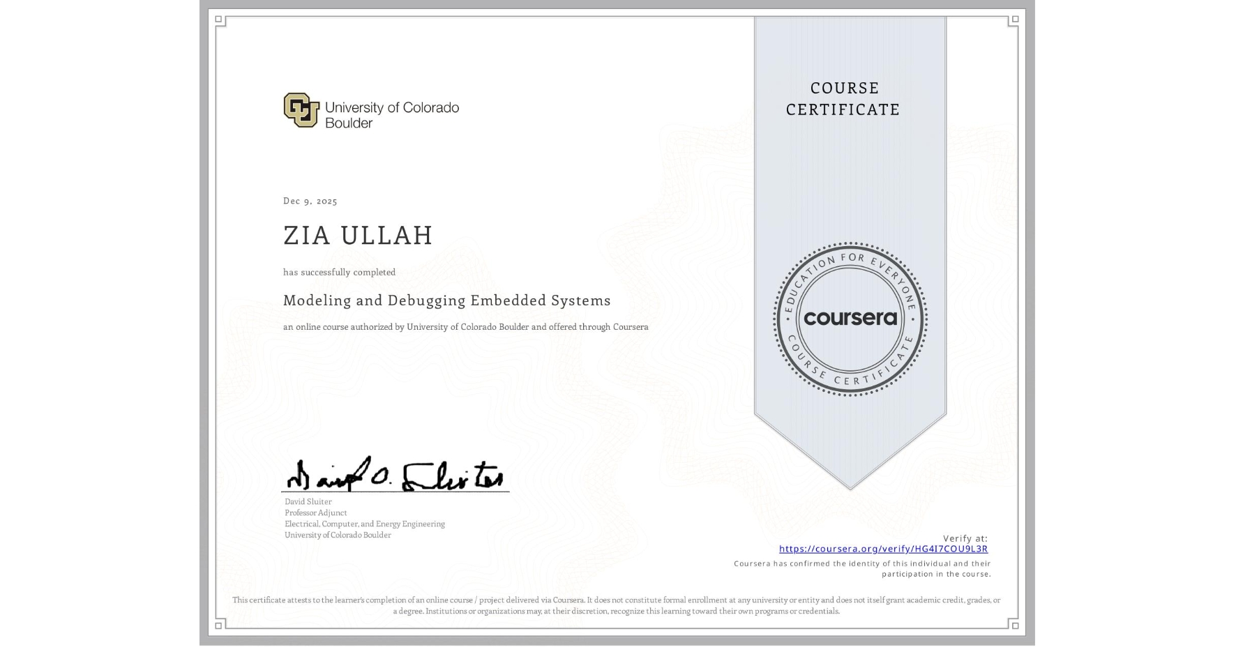 View certificate for ZIA ULLAH, Modeling and Debugging Embedded Systems, an online non-credit course authorized by University of Colorado Boulder and offered through Coursera