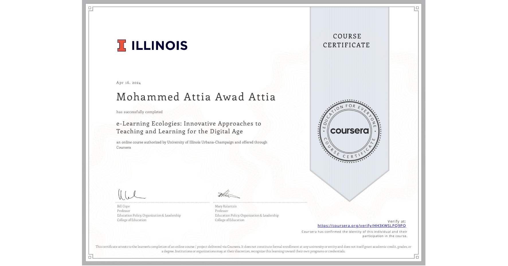 View certificate for Mohammed Attia Awad Attia, e-Learning Ecologies: Innovative Approaches to Teaching and Learning for the Digital Age, an online non-credit course authorized by University of Illinois Urbana-Champaign and offered through Coursera