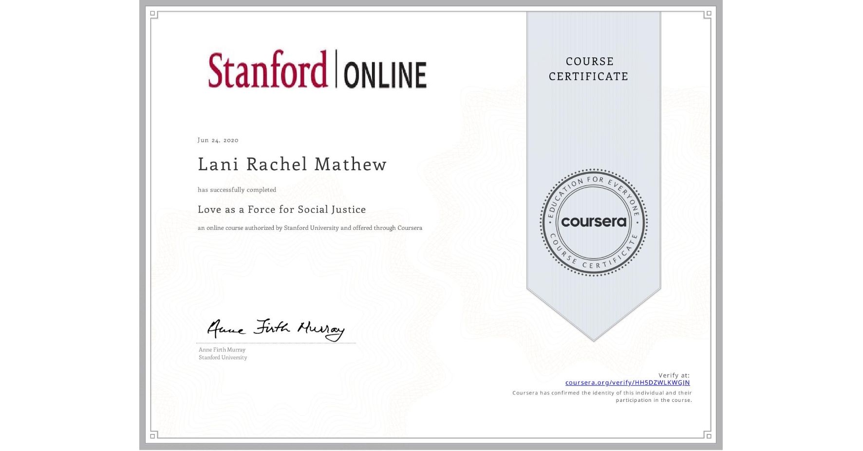 View certificate for Lani Rachel Mathew, Love as a Force for Social Justice, an online non-credit course authorized by Stanford University and offered through Coursera