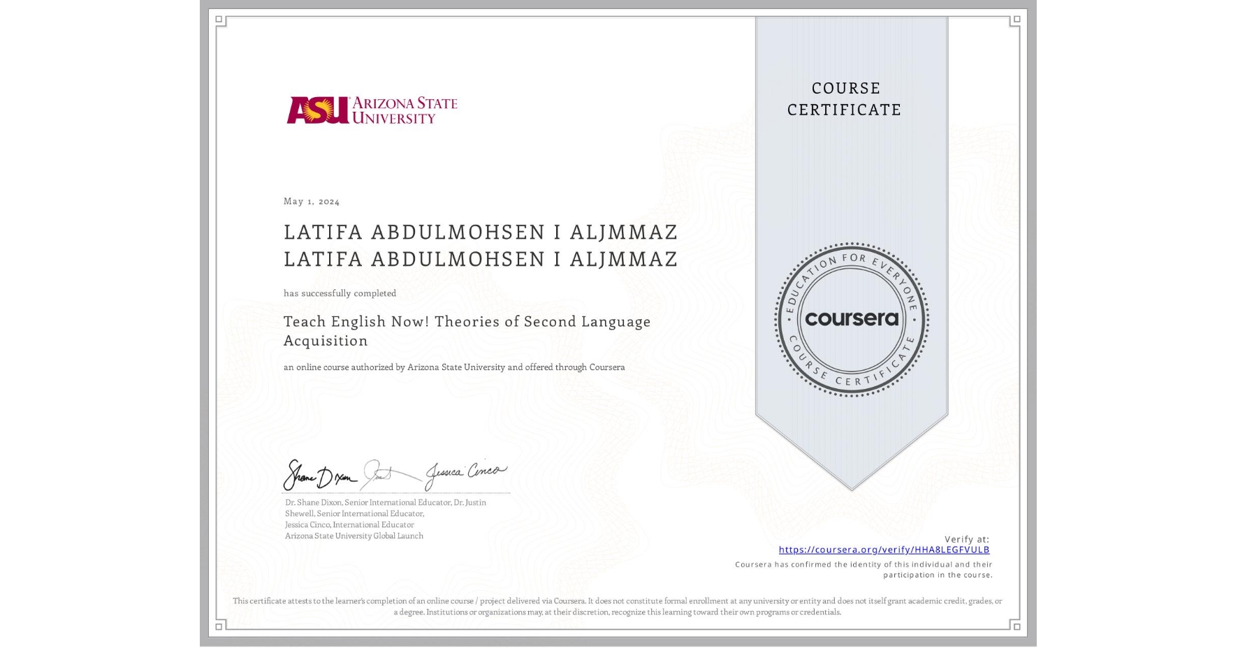 View certificate for LATIFA ABDULMOHSEN I ALJMMAZ LATIFA ABDULMOHSEN I ALJMMAZ, Teach English Now! Theories of Second Language Acquisition, an online non-credit course authorized by Arizona State University and offered through Coursera