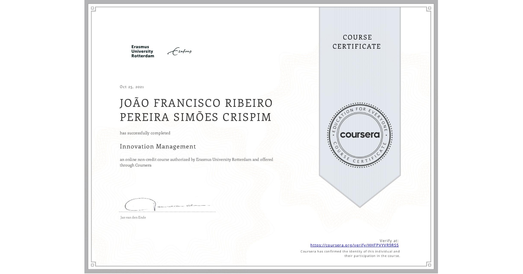 View certificate for JOÃO FRANCISCO RIBEIRO PEREIRA SIMÕES CRISPIM, Innovation Management, an online non-credit course authorized by Erasmus University Rotterdam and offered through Coursera