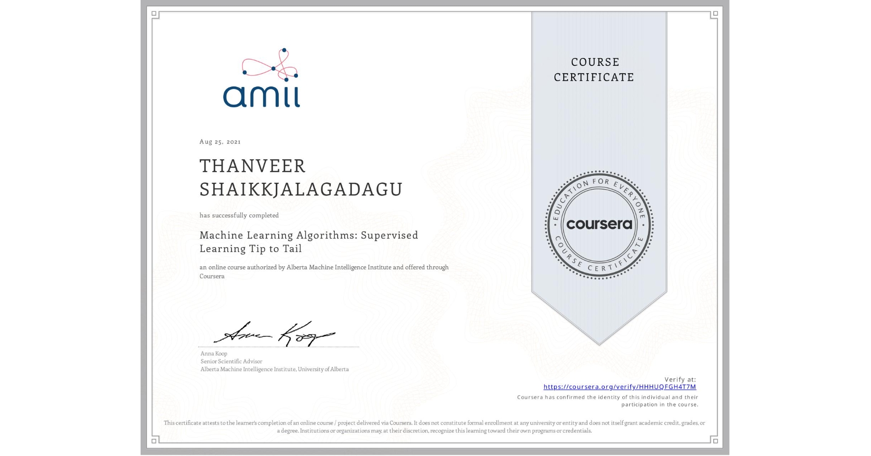 View certificate for THANVEER SHAIKKJALAGADAGU, Machine Learning Algorithms: Supervised Learning Tip to Tail, an online non-credit course authorized by Alberta Machine Intelligence Institute and offered through Coursera