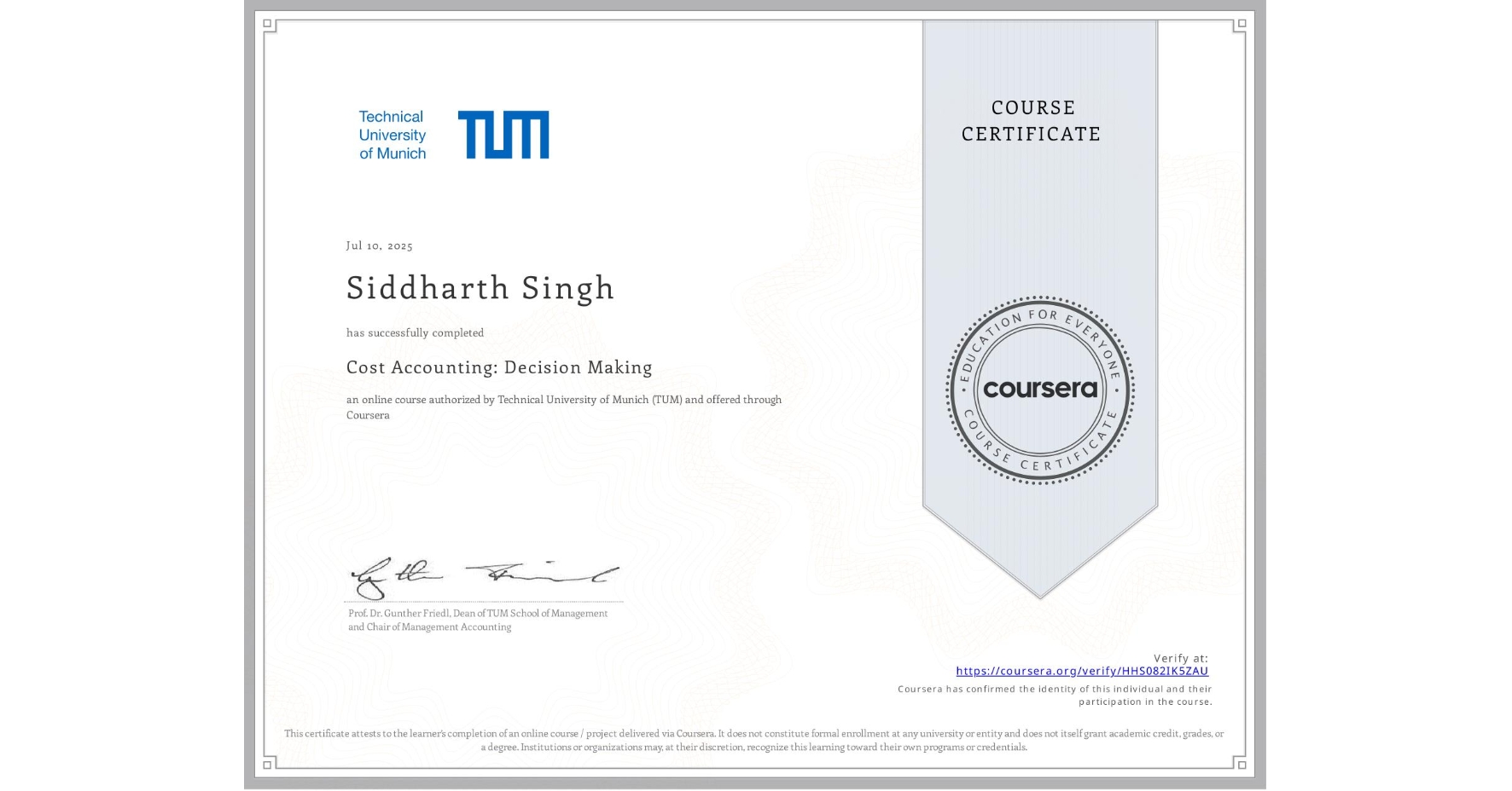 View certificate for Siddharth Singh, Cost Accounting: Decision Making, an online non-credit course authorized by Technical University of Munich (TUM) and offered through Coursera