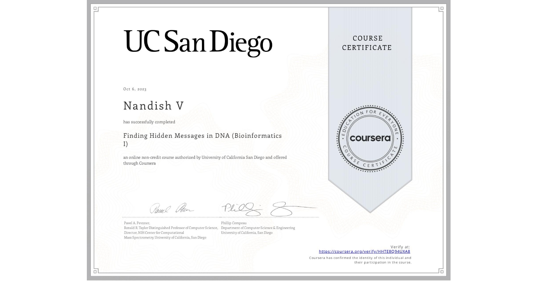 View certificate for Nandish V, Finding Hidden Messages in DNA (Bioinformatics I), an online non-credit course authorized by University of California San Diego and offered through Coursera
