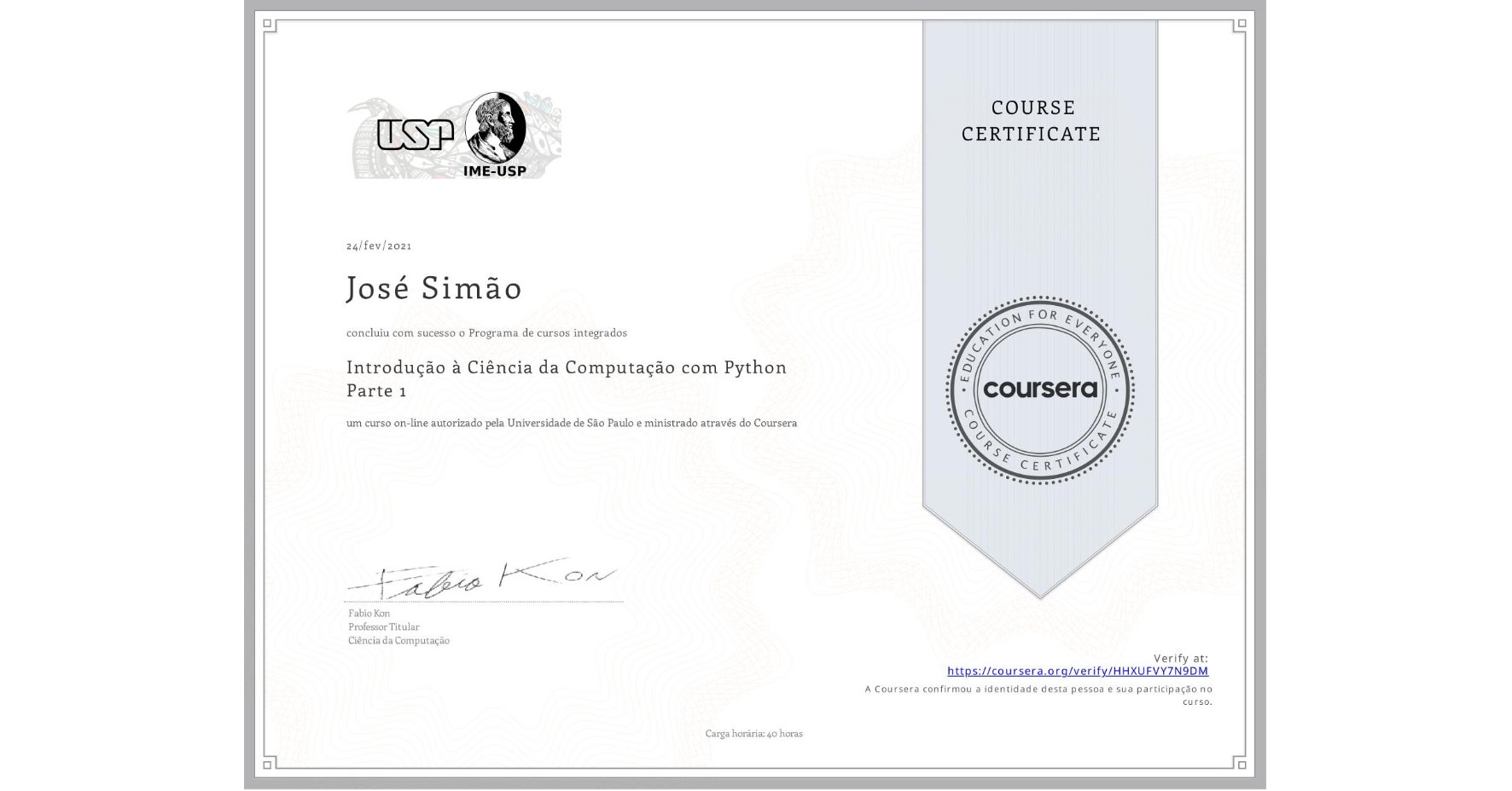 View certificate for José Simão, Introdução à Ciência da Computação com Python Parte 1, an online non-credit course authorized by Universidade de São Paulo and offered through Coursera