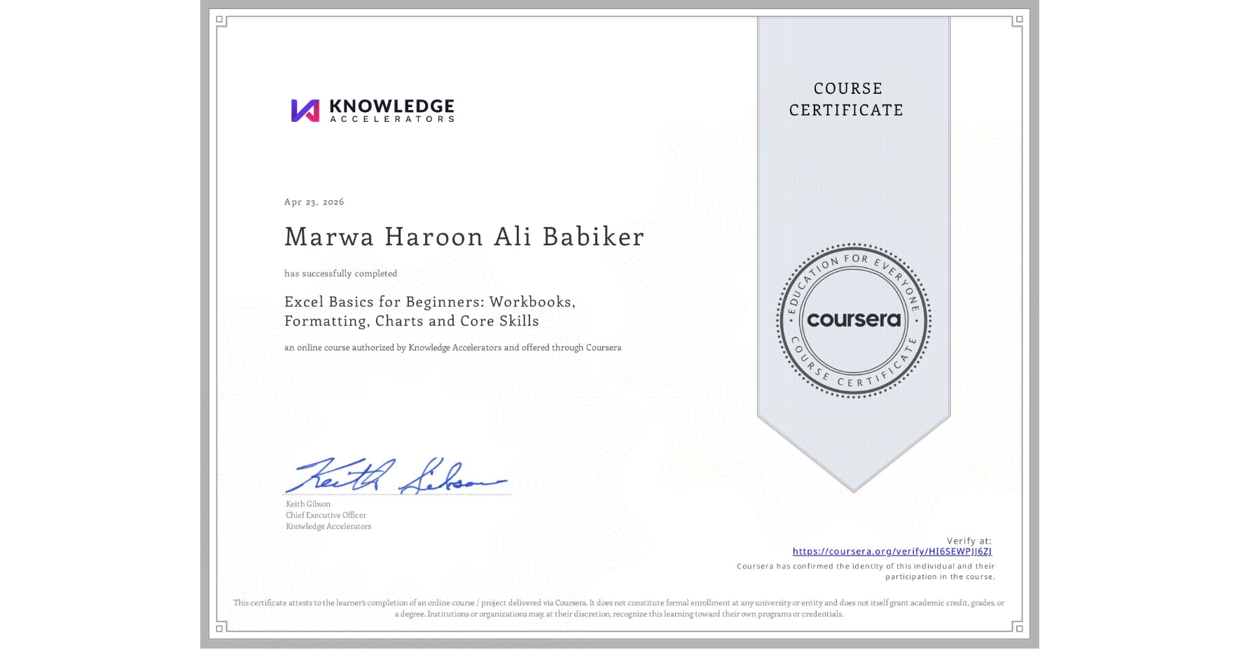 View certificate for Marwa Haroon Ali Babiker, Excel Basics for Beginners: Workbooks, Formatting, Charts and Core Skills, an online non-credit course authorized by Knowledge Accelerators and offered through Coursera