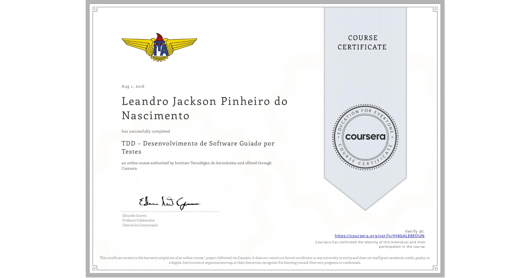 View certificate for Leandro Jackson  Pinheiro do Nascimento, TDD – Desenvolvimento de Software Guiado por Testes, an online non-credit course authorized by Instituto Tecnológico de Aeronáutica and offered through Coursera