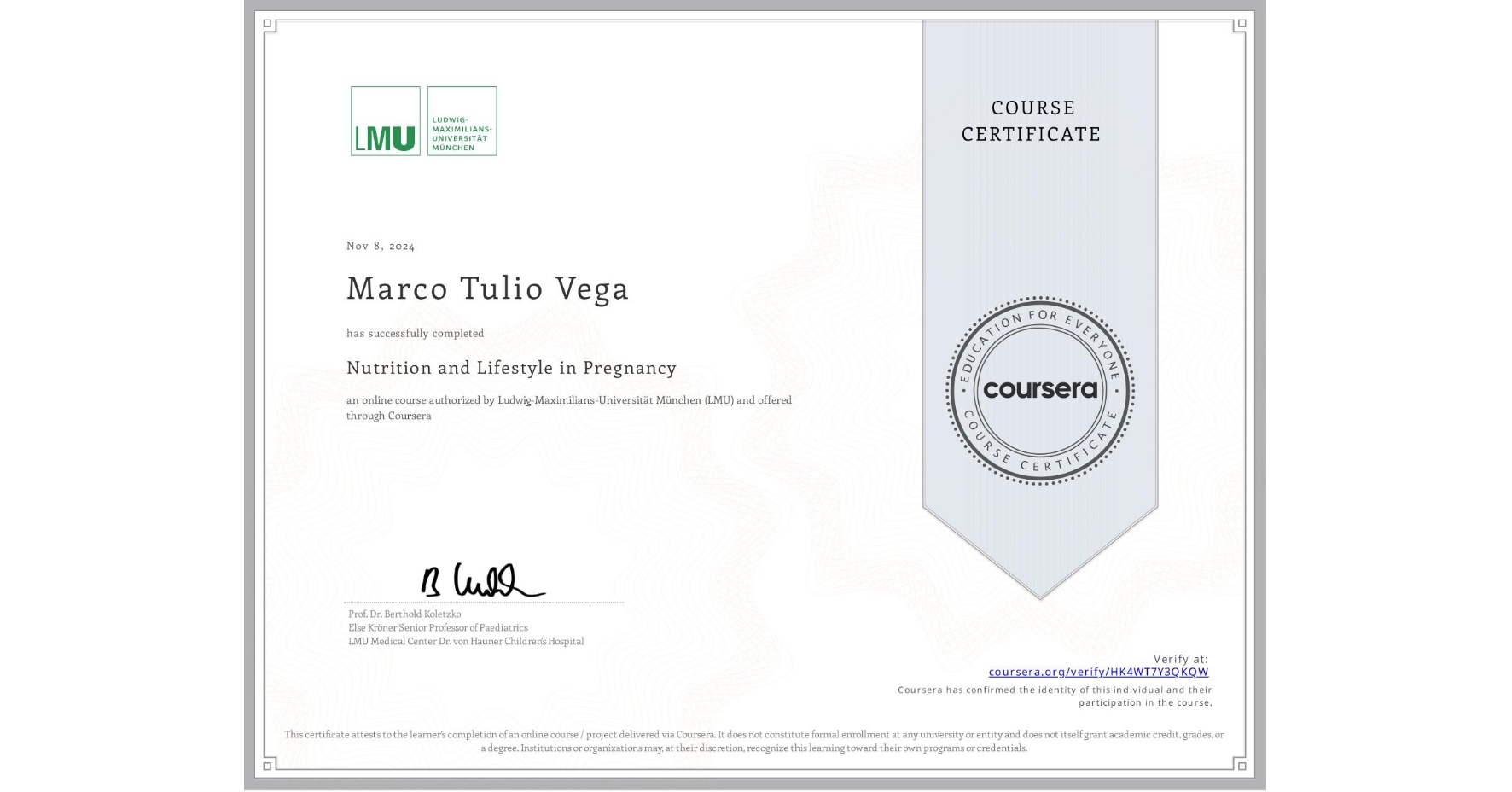 View certificate for Marco Tulio Vega, Nutrition and Lifestyle in Pregnancy, an online non-credit course authorized by Ludwig-Maximilians-Universität München (LMU) and offered through Coursera