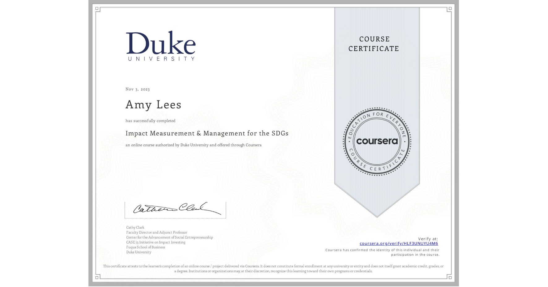 View certificate for Amy Lees, Impact Measurement & Management for the SDGs, an online non-credit course authorized by Duke University and offered through Coursera