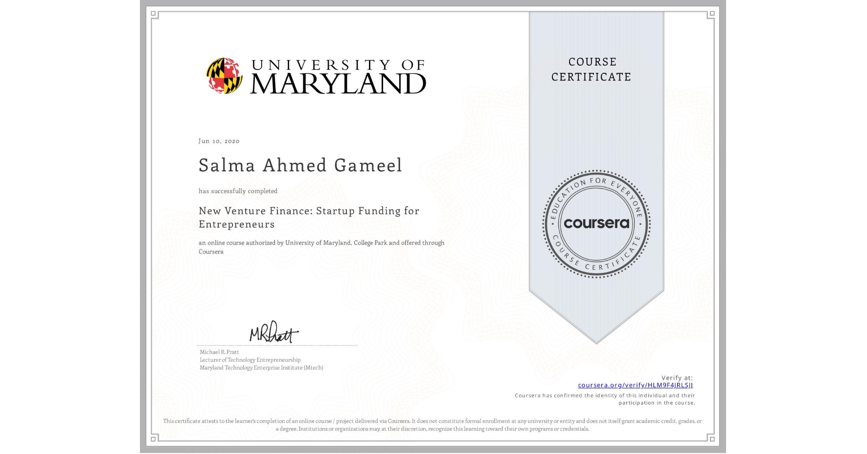 View certificate for Salma Ahmed Gameel, New Venture Finance: Startup Funding for Entrepreneurs, an online non-credit course authorized by University of Maryland, College Park and offered through Coursera
