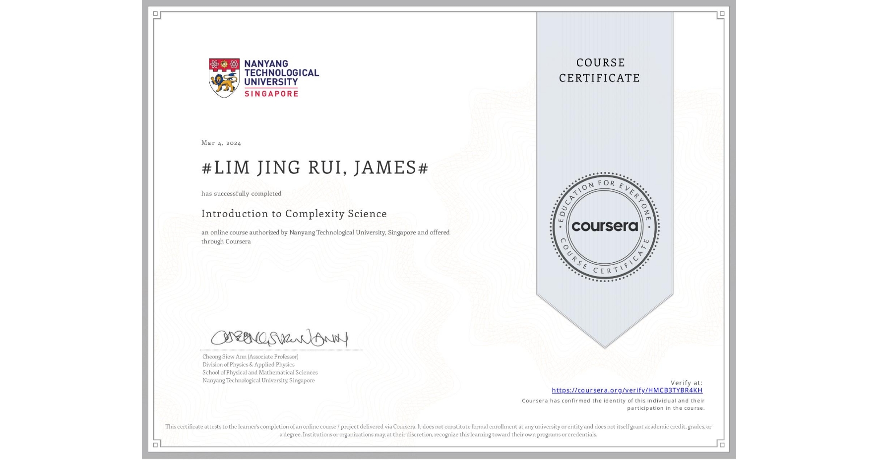 View certificate for #LIM JING RUI, JAMES#, Introduction to Complexity Science, an online non-credit course authorized by Nanyang Technological University, Singapore and offered through Coursera
