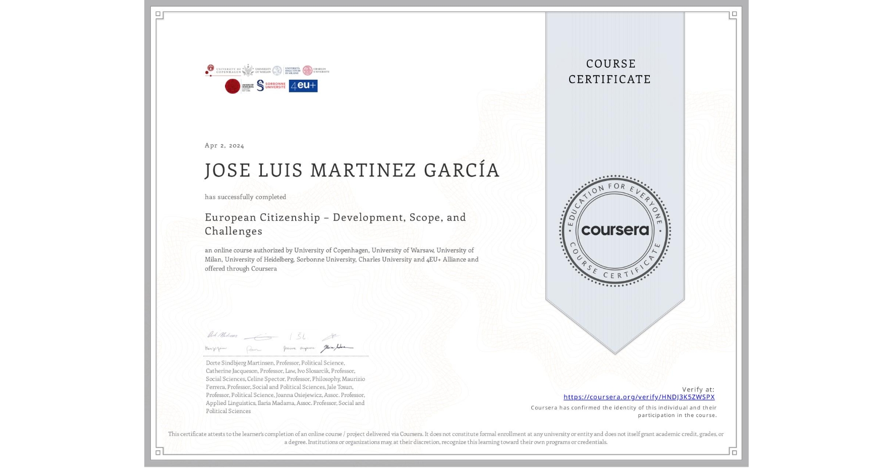 View certificate for JOSE LUIS MARTINEZ GARCÍA, European Citizenship – Development, Scope, and Challenges, an online non-credit course authorized by University of Copenhagen, University of Warsaw, University of Milan, University of Heidelberg, Sorbonne University, Charles University & 4EU+ Alliance and offered through Coursera