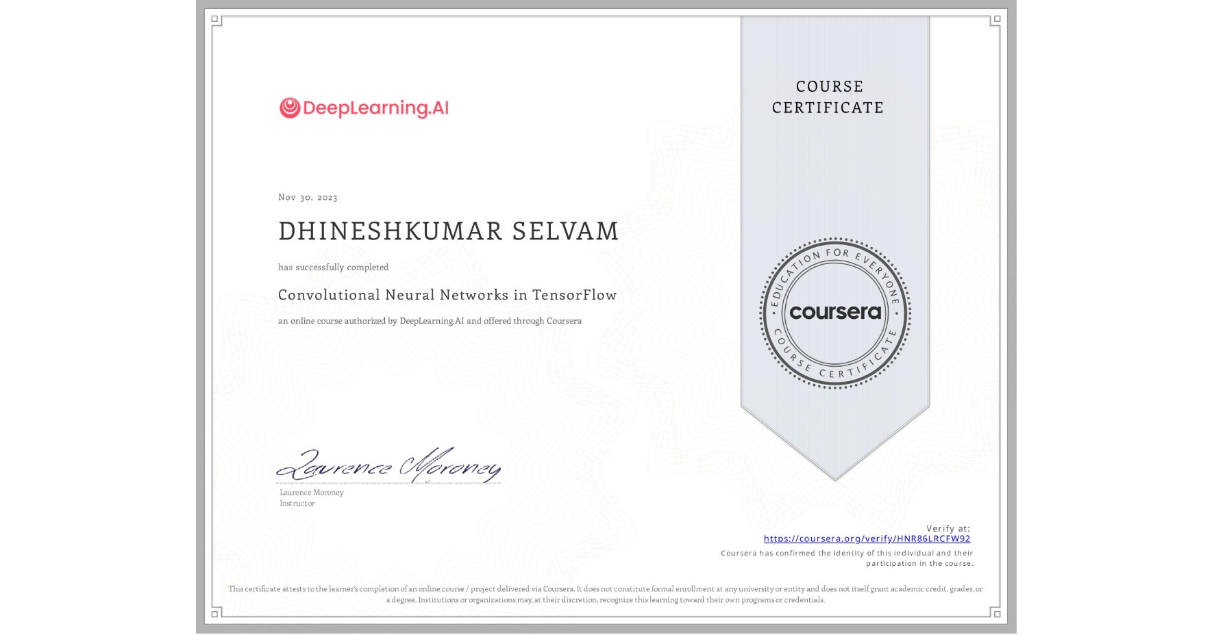 View certificate for DHINESHKUMAR SELVAM, Convolutional Neural Networks in TensorFlow, an online non-credit course authorized by DeepLearning.AI and offered through Coursera
