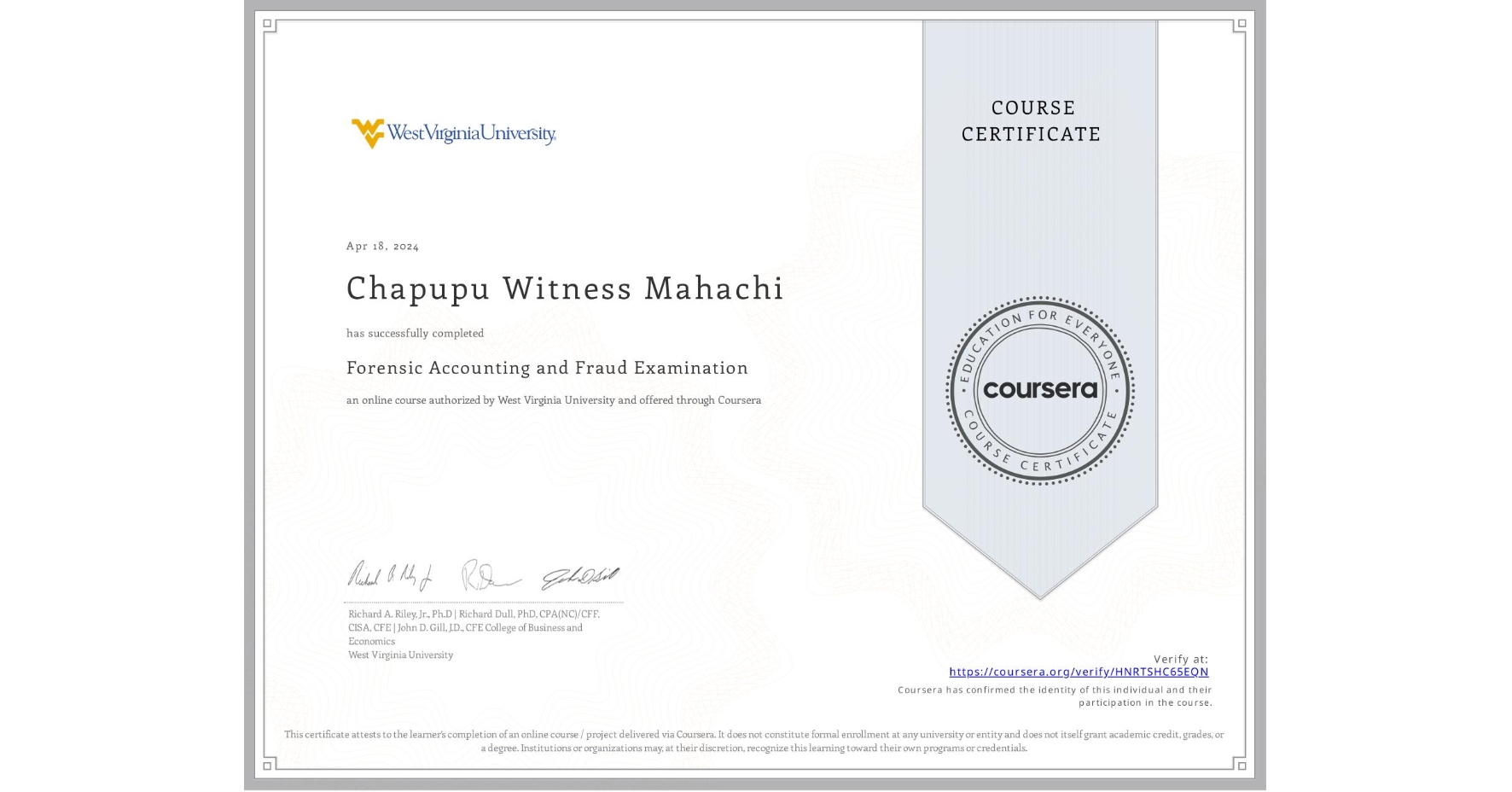 View certificate for Chapupu Witness Mahachi, Forensic Accounting and Fraud Examination, an online non-credit course authorized by West Virginia University and offered through Coursera