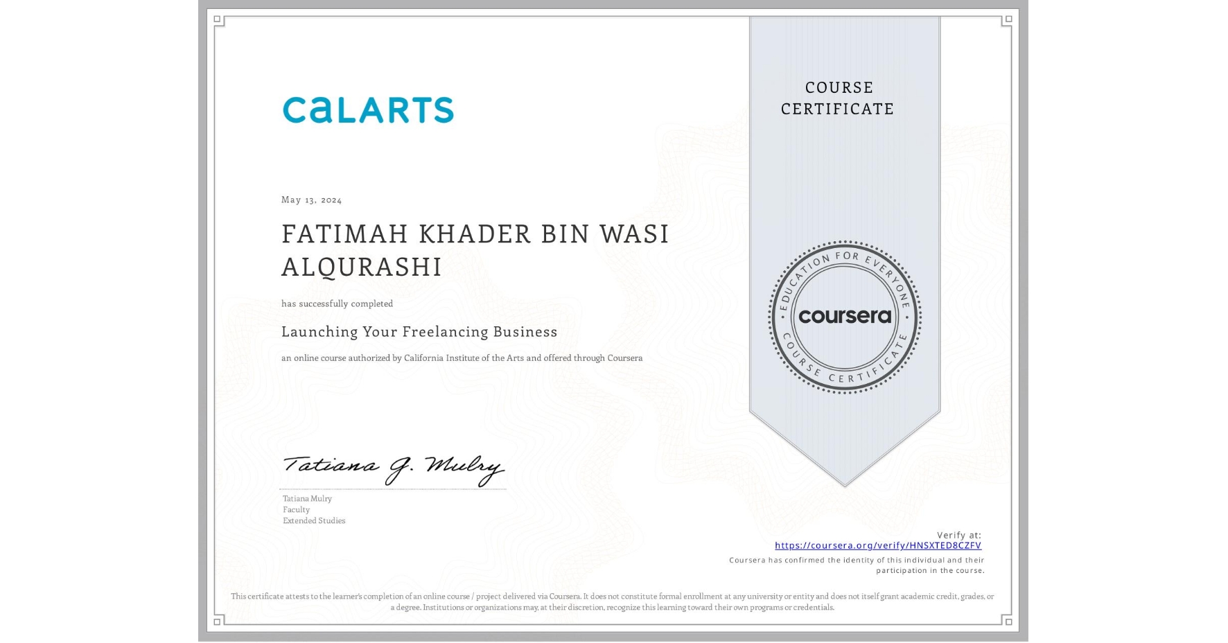View certificate for FATIMAH KHADER BIN WASI ALQURASHI, Launching Your Freelancing Business, an online non-credit course authorized by California Institute of the Arts and offered through Coursera