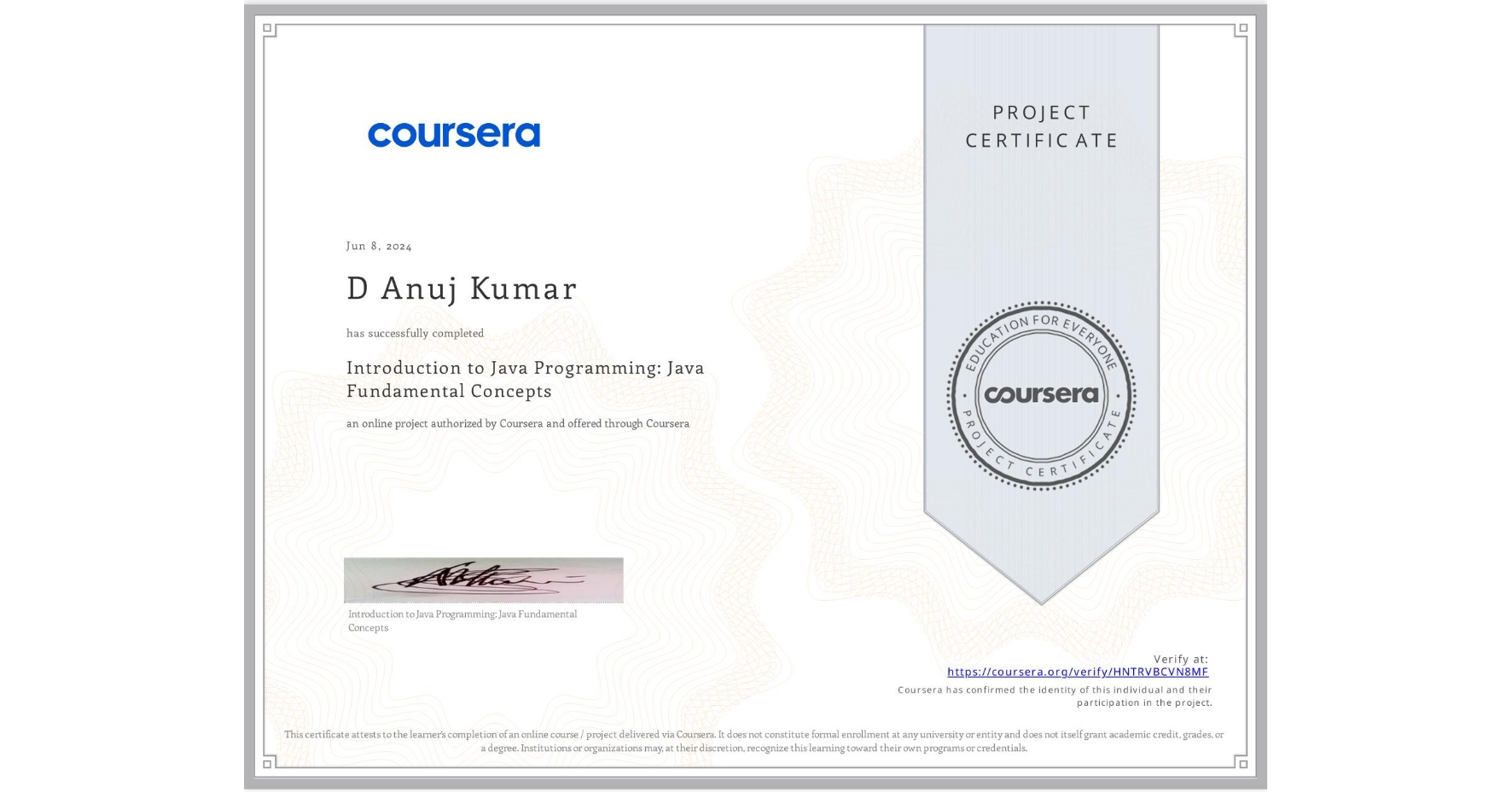 View certificate for D Anuj Kumar, Introduction to Java Programming: Java Fundamental Concepts, an online non-credit course authorized by Coursera and offered through Coursera