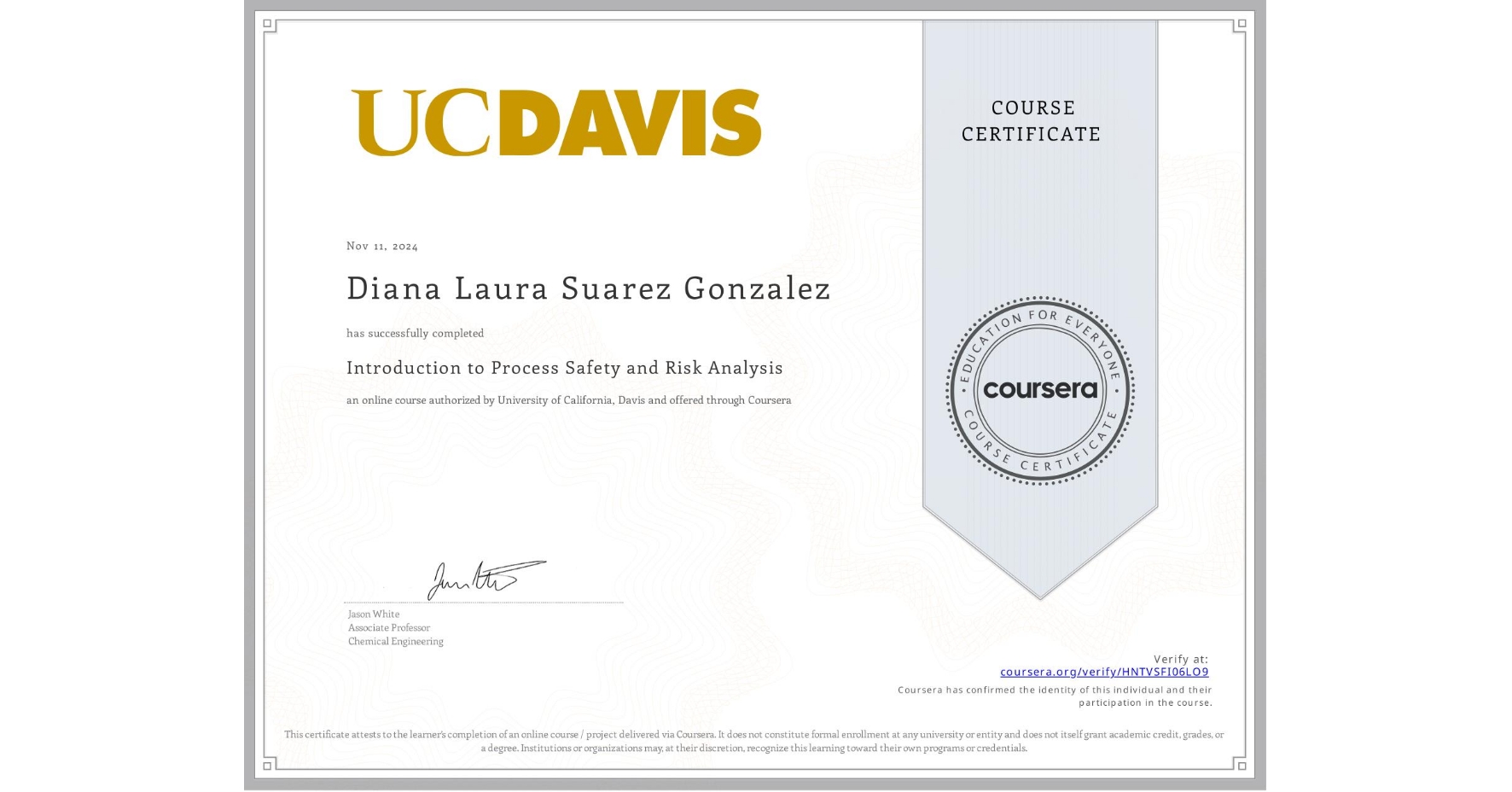 View certificate for Diana Laura Suarez Gonzalez , Introduction to Process Safety and Risk Analysis, an online non-credit course authorized by University of California, Davis and offered through Coursera