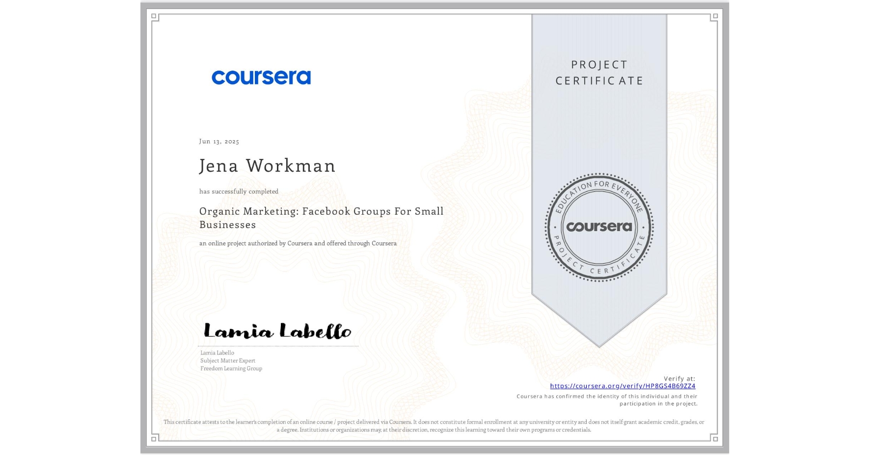 View certificate for Jena Workman, Organic Marketing: Facebook Groups For Small Businesses, an online non-credit course authorized by Coursera and offered through Coursera