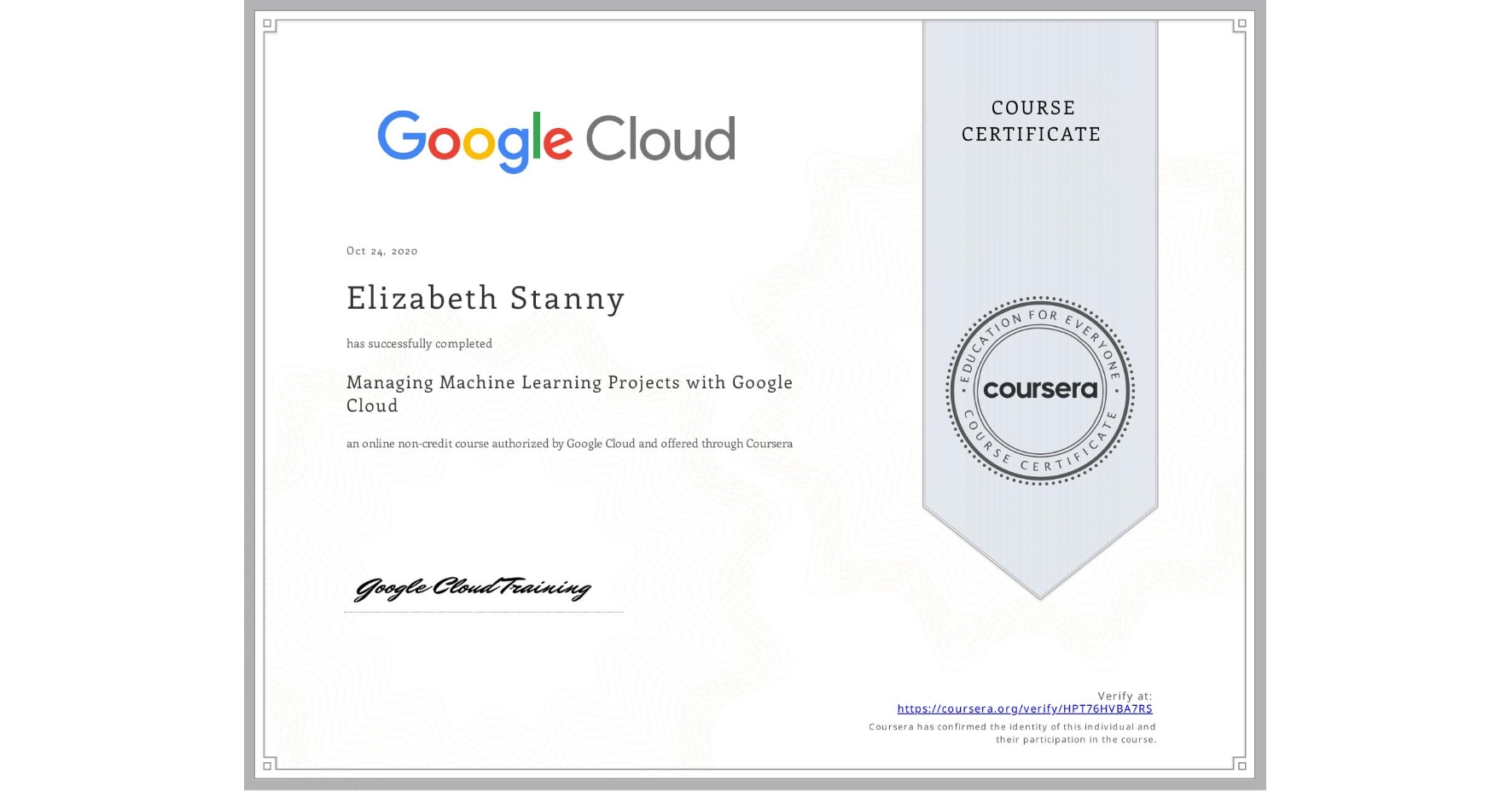 View certificate for Elizabeth Stanny, Managing Machine Learning Projects with Google Cloud, an online non-credit course authorized by Google Cloud and offered through Coursera