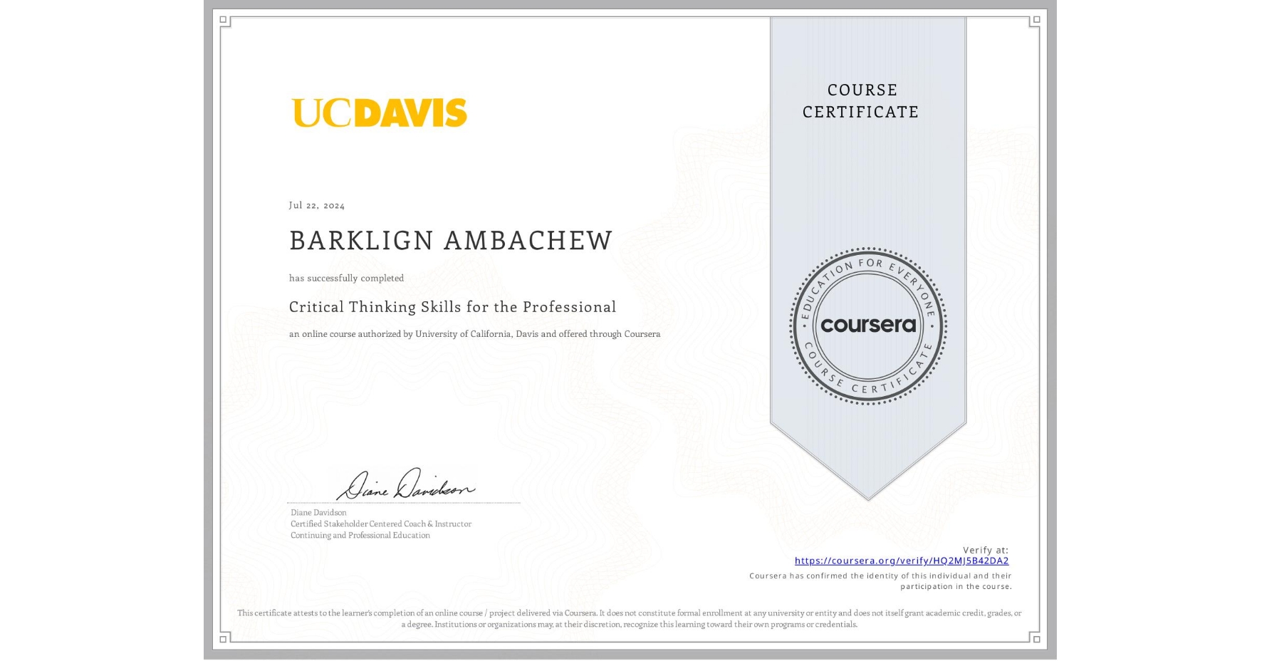 View certificate for BARKLIGN AMBACHEW, Critical Thinking Skills for the Professional, an online non-credit course authorized by University of California, Davis and offered through Coursera