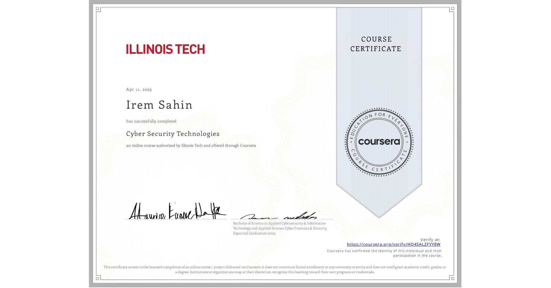 View certificate for Irem Sahin, Cyber Security Technologies, an online non-credit course authorized by Illinois Tech and offered through Coursera