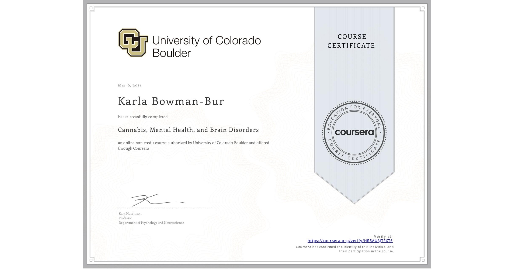 View certificate for Karla Bowman-Bur, Cannabis, Mental Health, and Brain Disorders, an online non-credit course authorized by University of Colorado Boulder and offered through Coursera