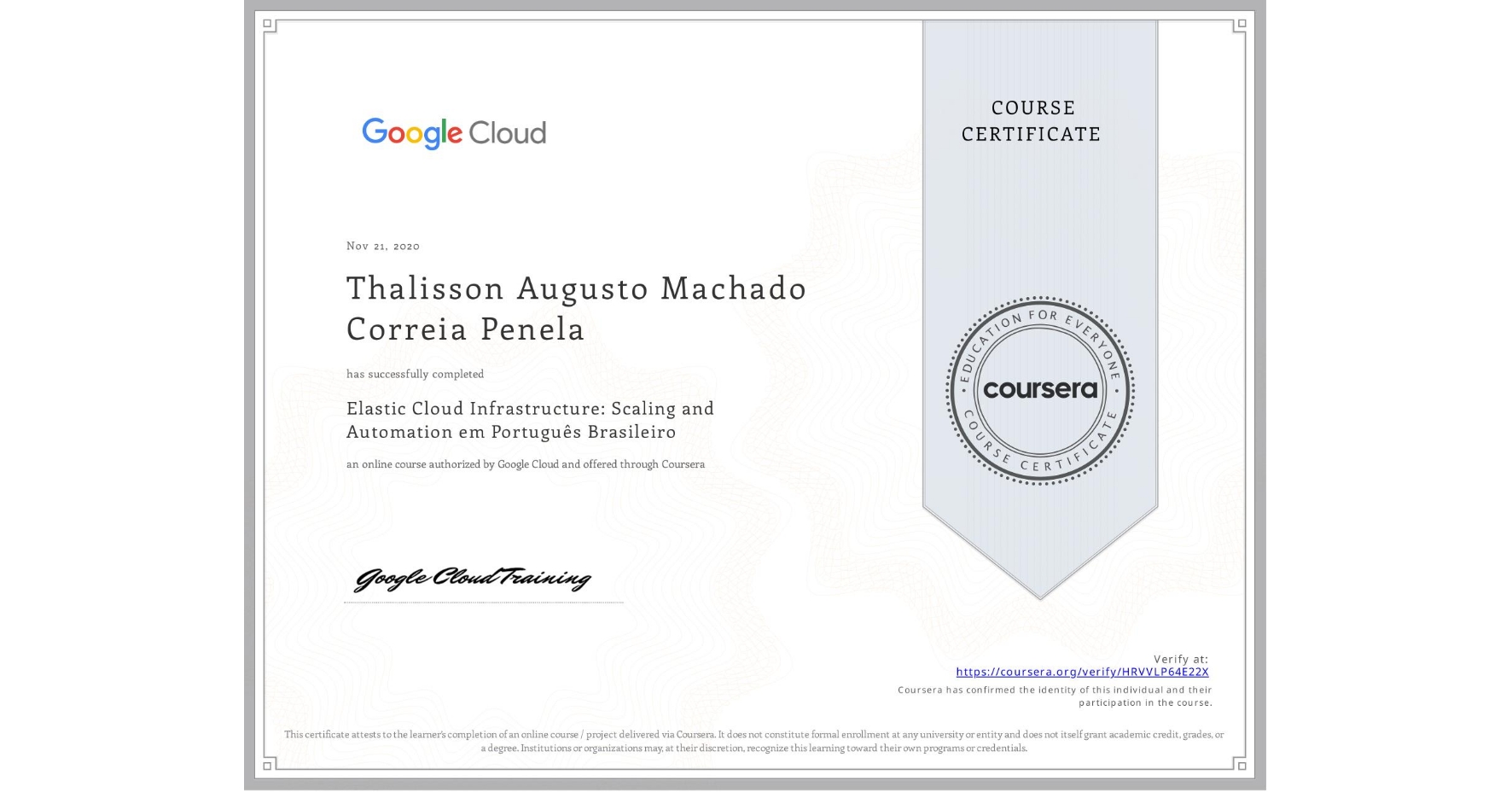 View certificate for Thalisson Augusto Machado Correia  Penela, Elastic Cloud Infrastructure: Scaling and Automation em Português Brasileiro, an online non-credit course authorized by Google Cloud and offered through Coursera