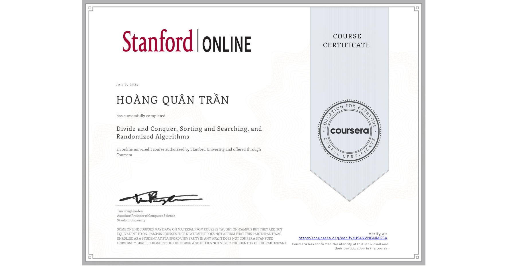 View certificate for HOÀNG QUÂN  TRẦN, Divide and Conquer, Sorting and Searching, and Randomized Algorithms, an online non-credit course authorized by Stanford University and offered through Coursera