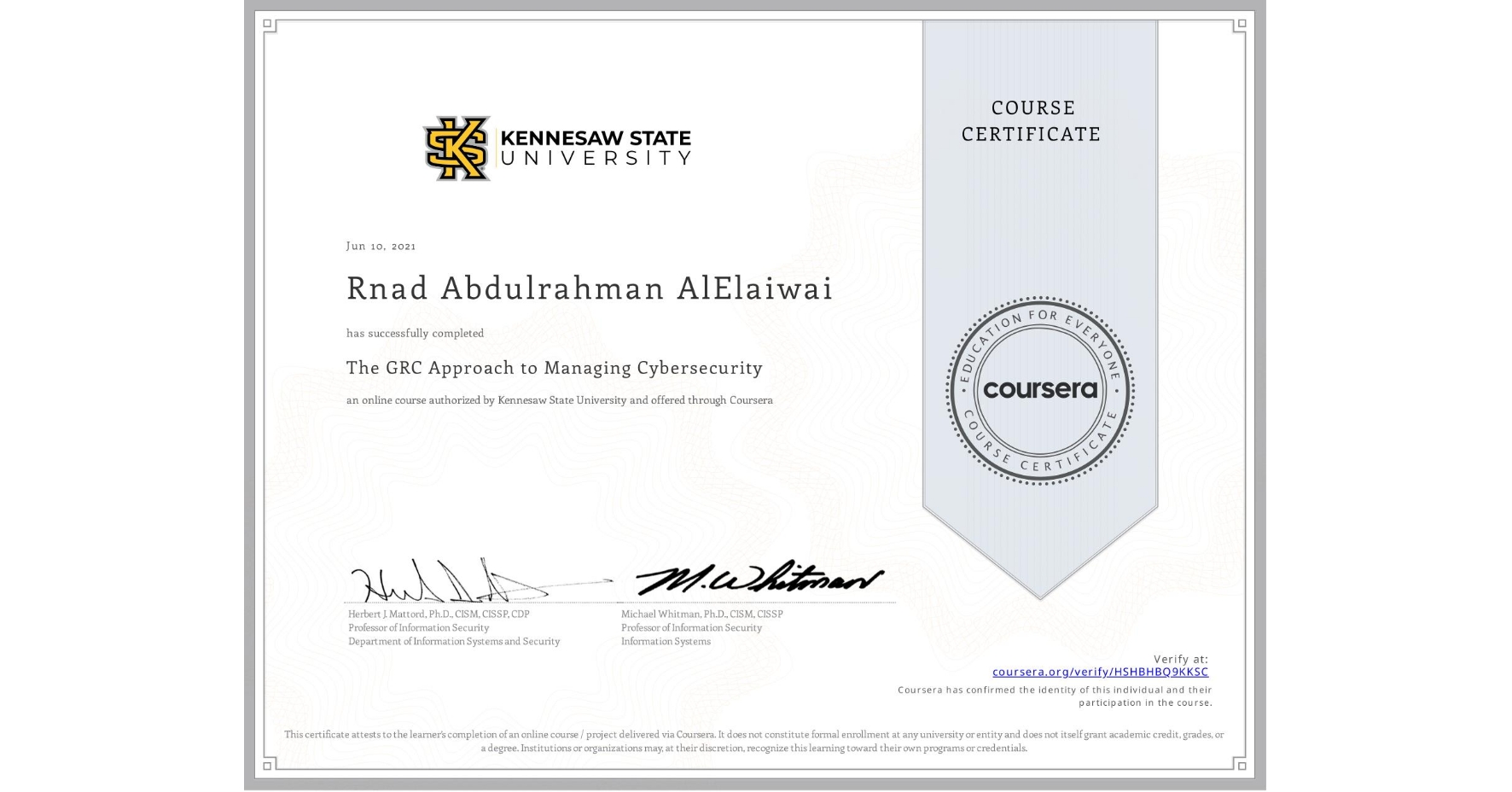 View certificate for Rnad Abdulrahman AlElaiwai, The GRC Approach to Managing Cybersecurity, an online non-credit course authorized by Kennesaw State University and offered through Coursera