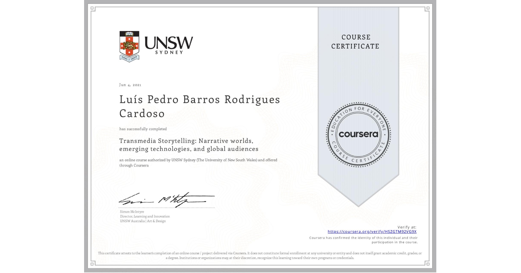 View certificate for Luís Pedro Barros Rodrigues Cardoso, Transmedia Storytelling: Narrative worlds, emerging technologies, and global audiences, an online non-credit course authorized by UNSW Sydney (The University of New South Wales) and offered through Coursera