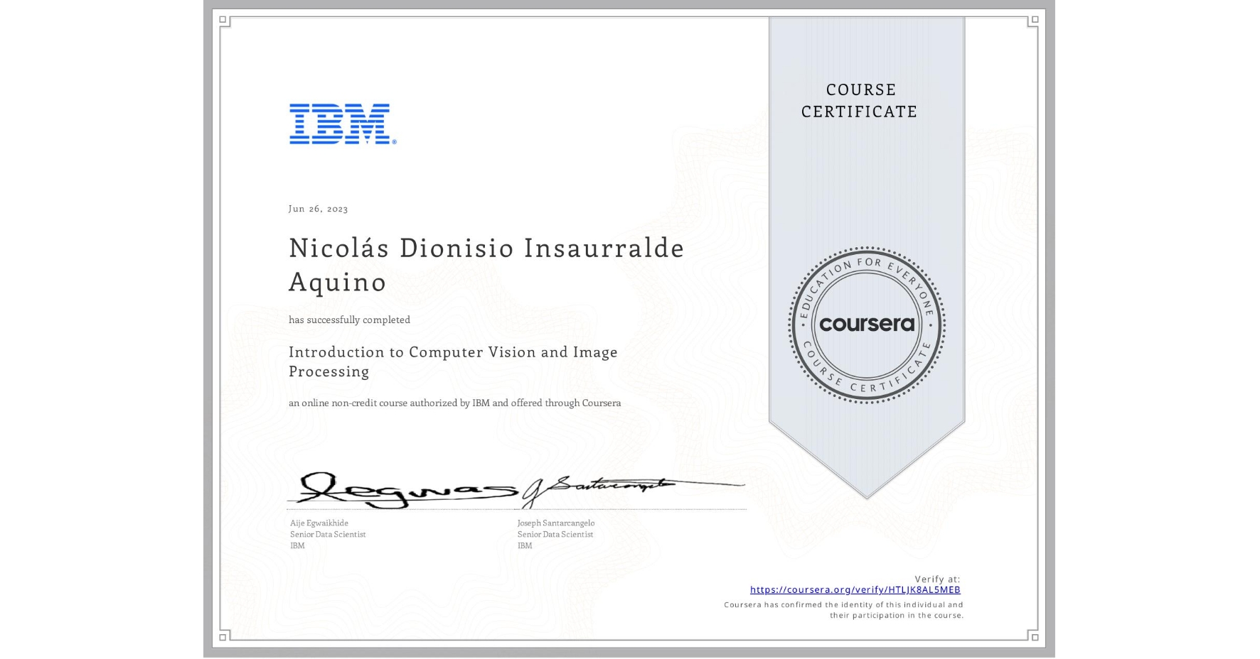 View certificate for Nicolás Dionisio Insaurralde Aquino, Introduction to Computer Vision and Image Processing, an online non-credit course authorized by IBM and offered through Coursera