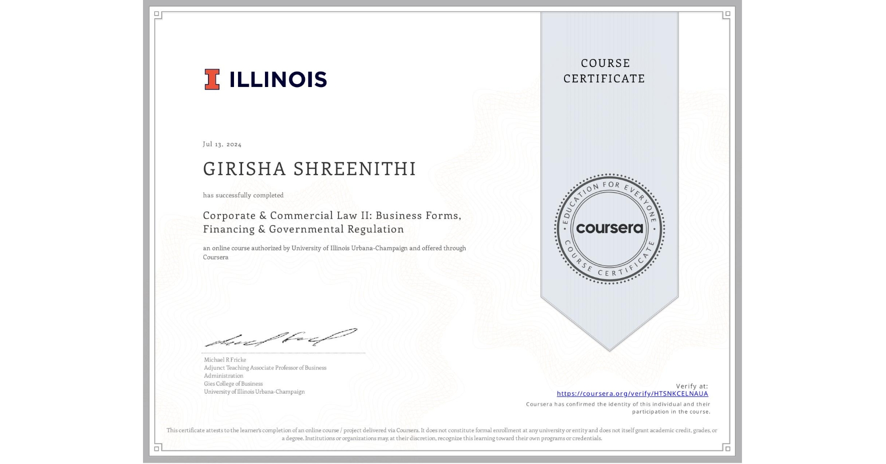 View certificate for GIRISHA SHREENITHI, Corporate & Commercial Law II: Business Forms, Financing & Governmental Regulation, an online non-credit course authorized by University of Illinois Urbana-Champaign and offered through Coursera