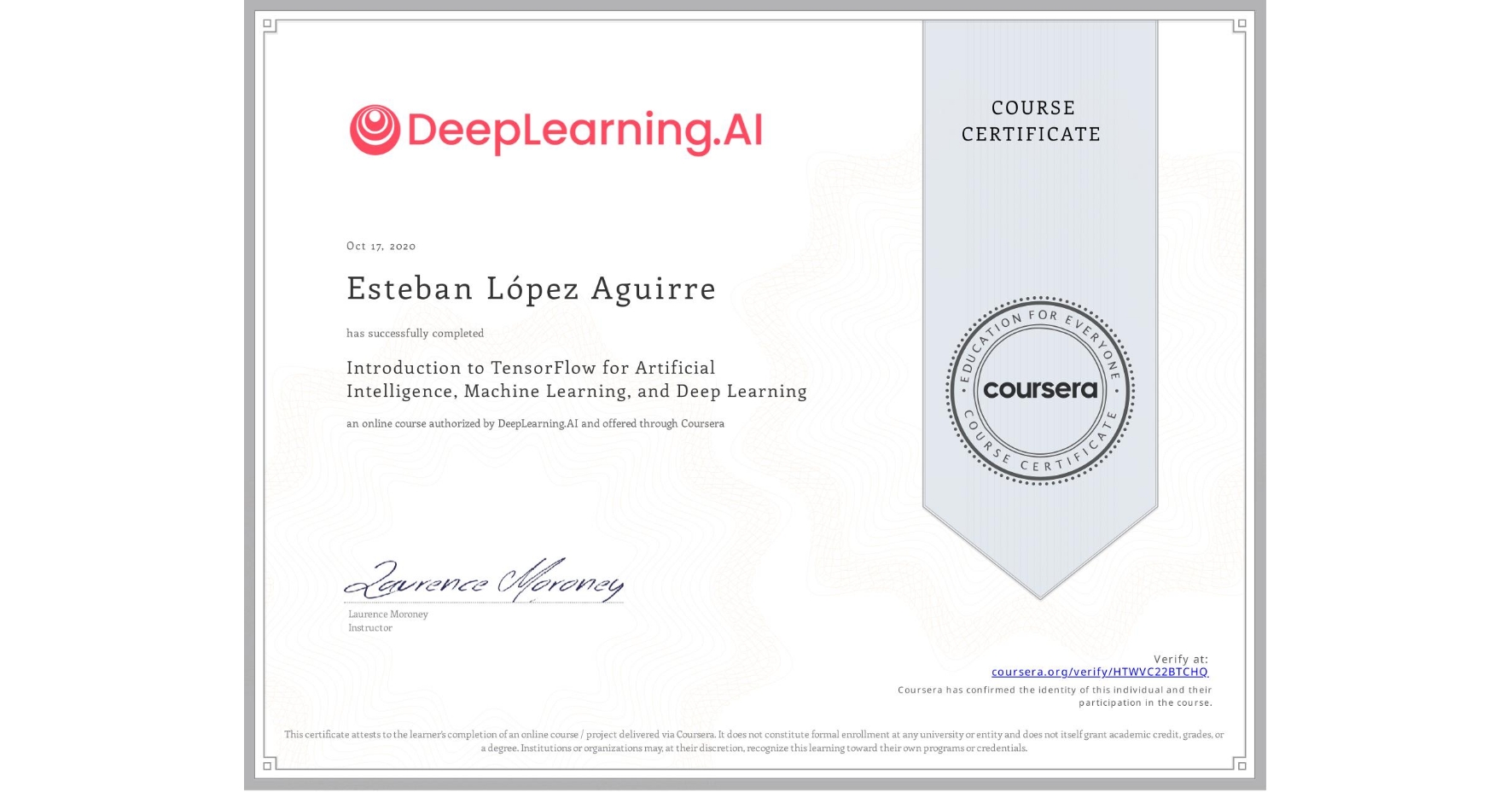 View certificate for Esteban López Aguirre, Introduction to TensorFlow for Artificial Intelligence, Machine Learning, and Deep Learning, an online non-credit course authorized by DeepLearning.AI and offered through Coursera