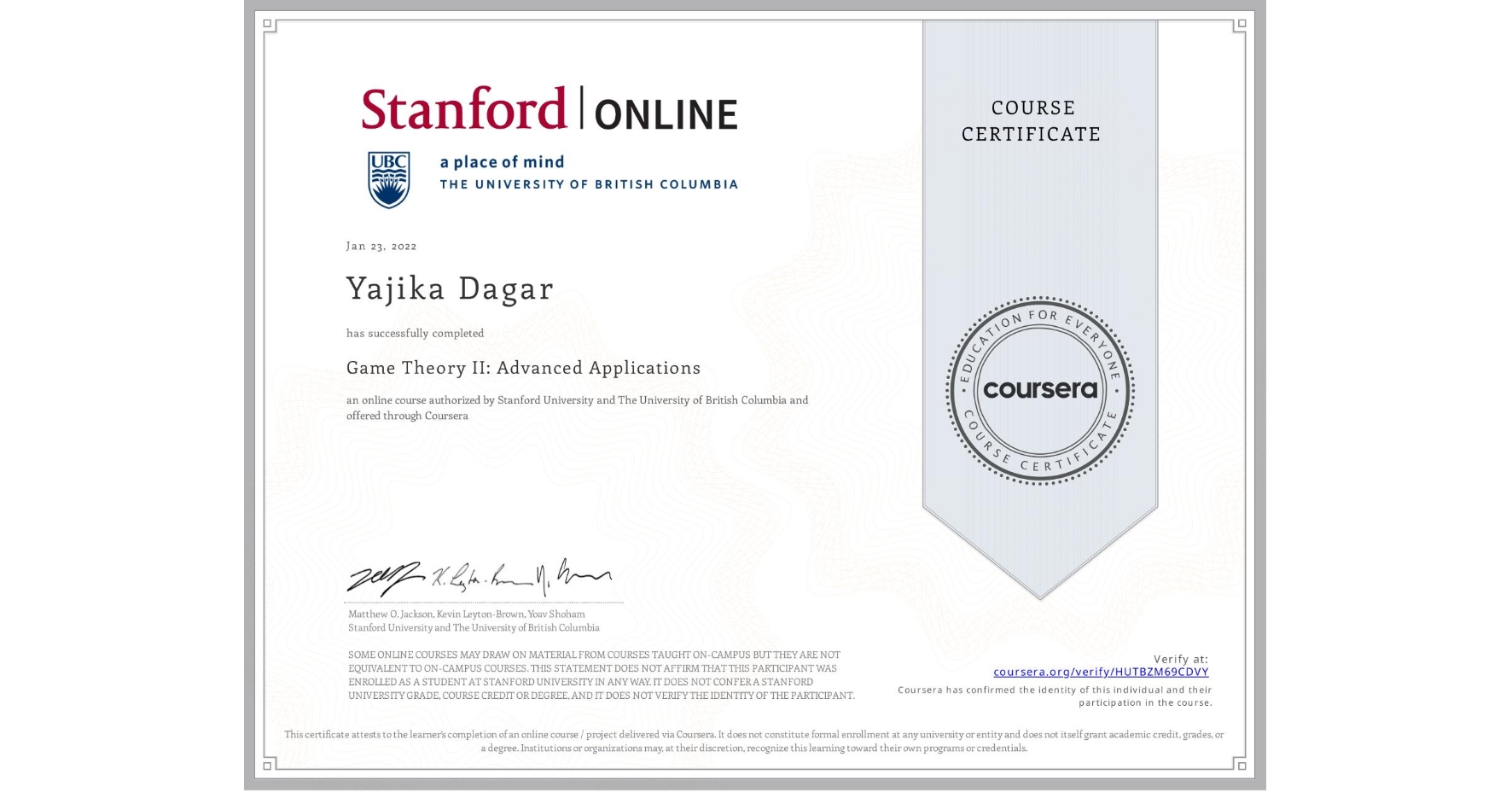 View certificate for Yajika Dagar, Game Theory II: Advanced Applications, an online non-credit course authorized by Stanford University & The University of British Columbia and offered through Coursera