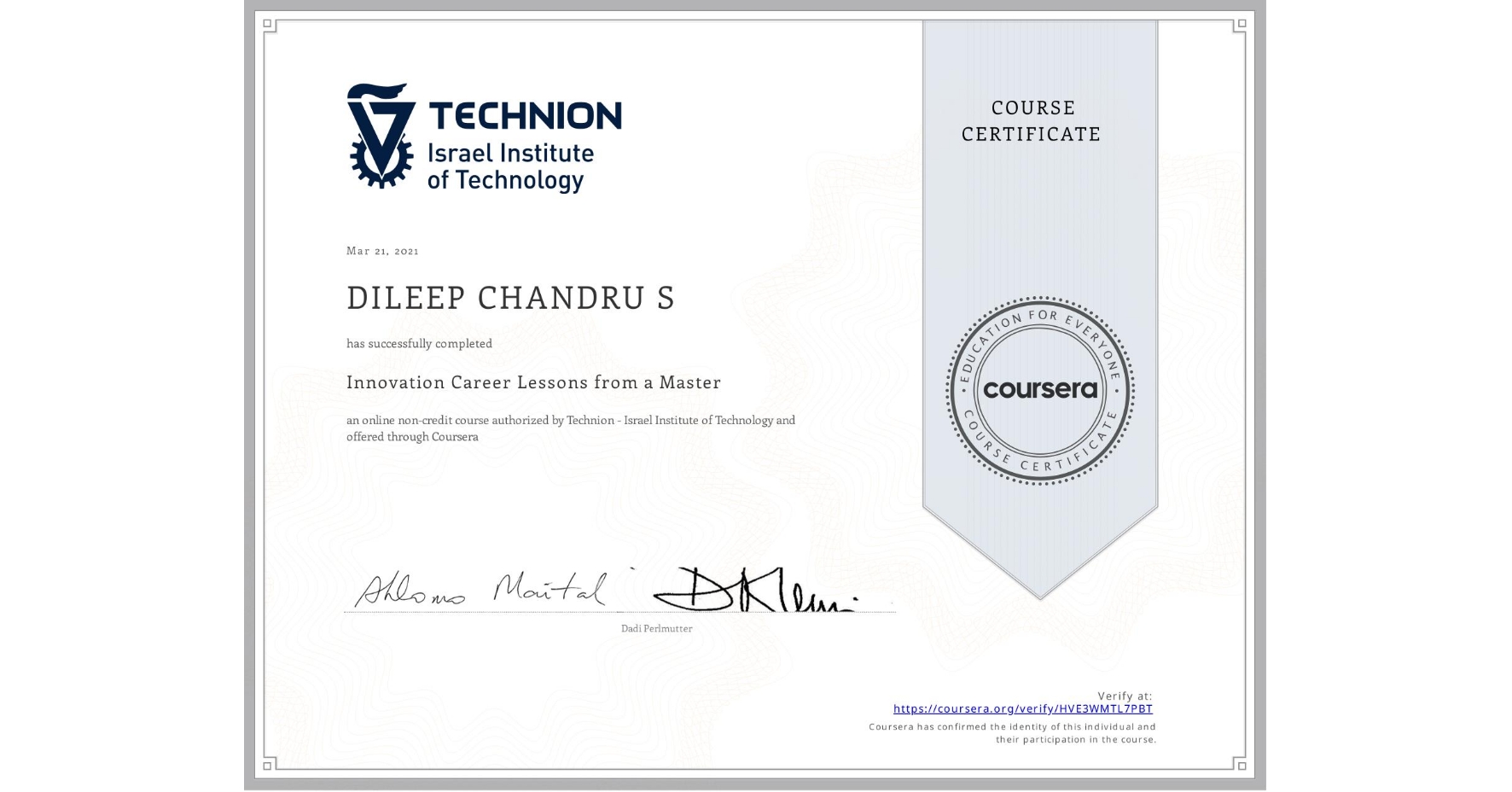 View certificate for DILEEP CHANDRU   S, Innovation Career Lessons from a Master, an online non-credit course authorized by Technion - Israel Institute of Technology and offered through Coursera
