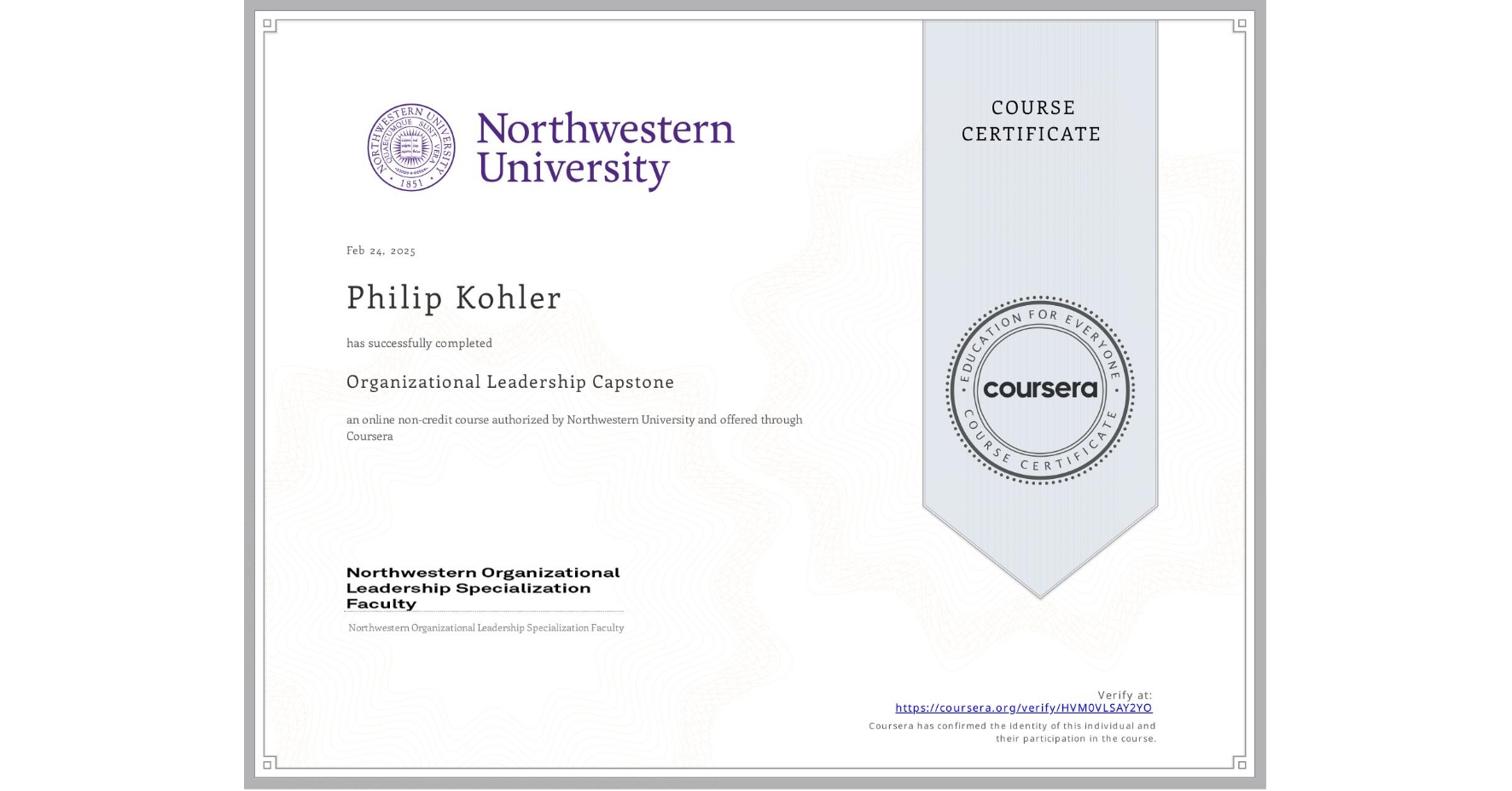 View certificate for Philip Kohler, Organizational Leadership Capstone, an online non-credit course authorized by Northwestern University and offered through Coursera
