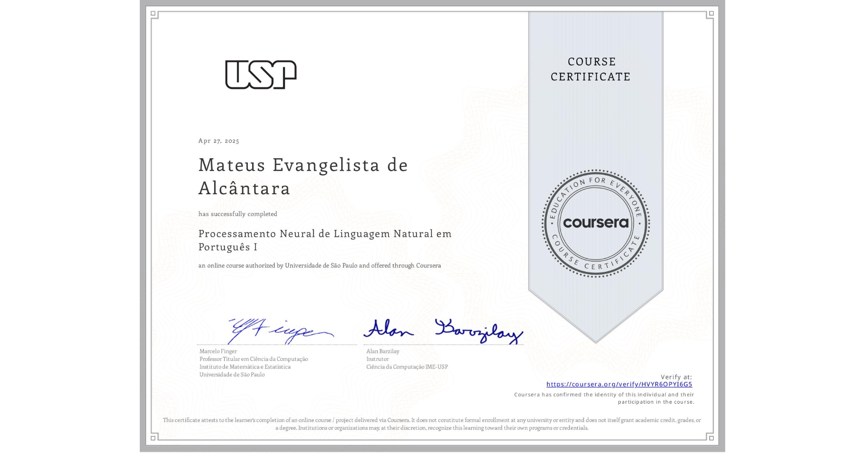 View certificate for Mateus Evangelista de Alcântara, Processamento Neural de Linguagem Natural em Português I, an online non-credit course authorized by Universidade de São Paulo and offered through Coursera