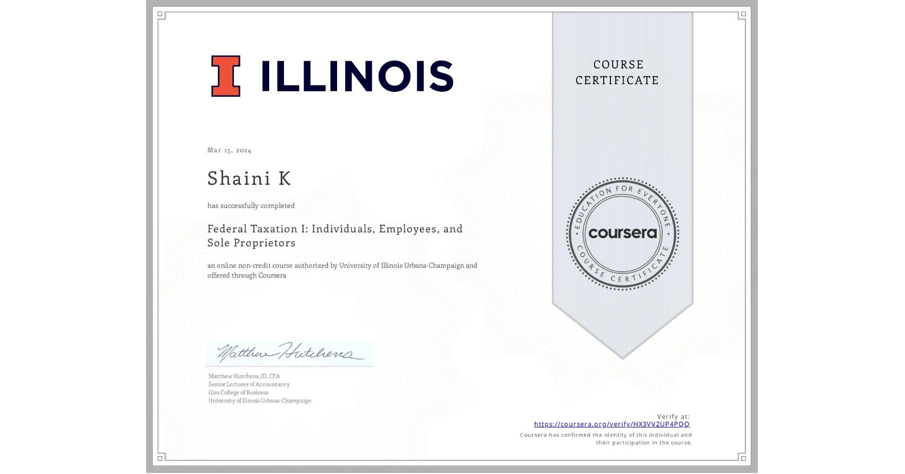View certificate for Shaini K, Federal Taxation I: Individuals, Employees, and Sole Proprietors, an online non-credit course authorized by University of Illinois Urbana-Champaign and offered through Coursera