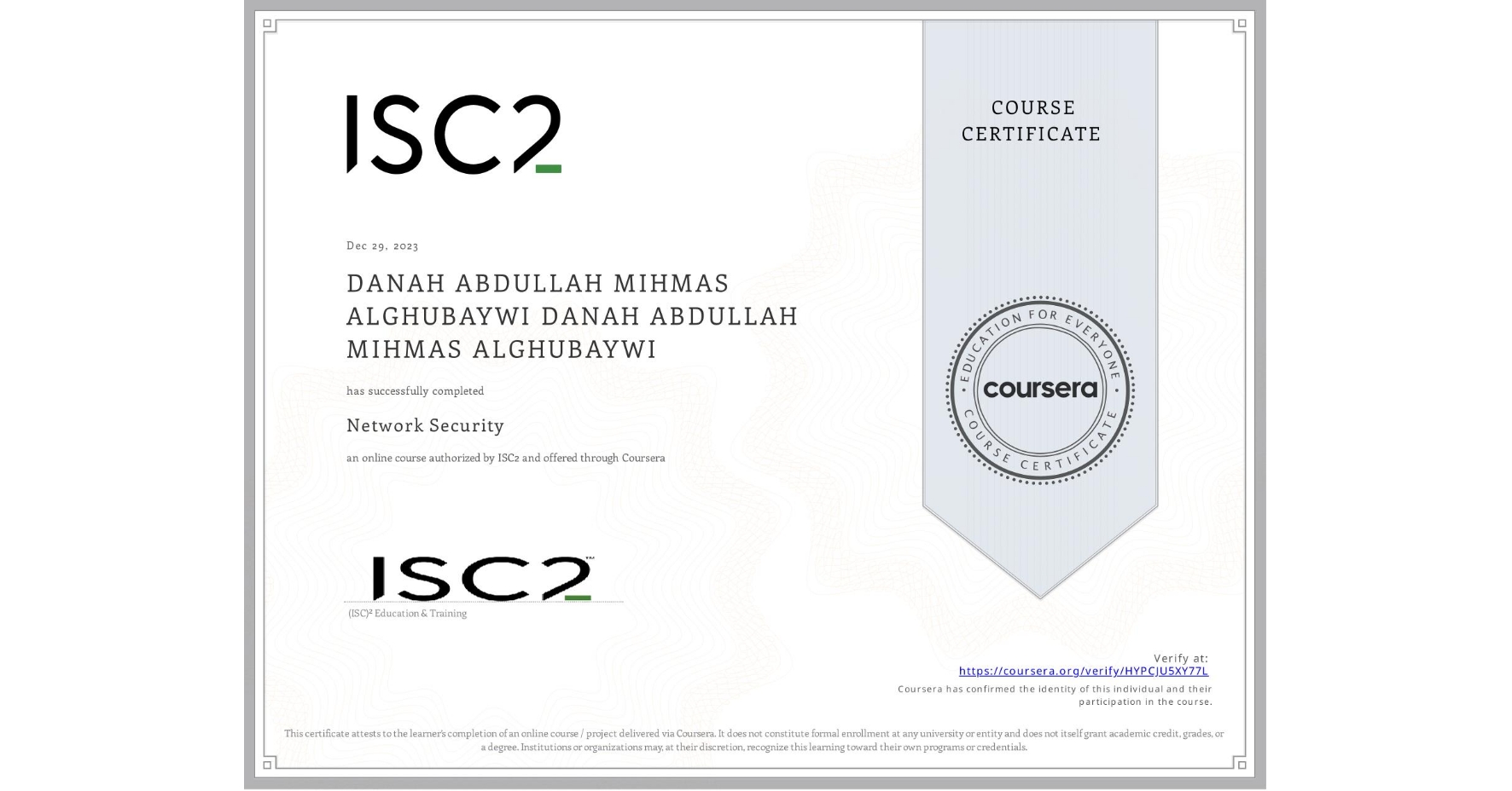View certificate for DANAH ABDULLAH MIHMAS ALGHUBAYWI DANAH ABDULLAH MIHMAS ALGHUBAYWI, Network Security, an online non-credit course authorized by ISC2 and offered through Coursera