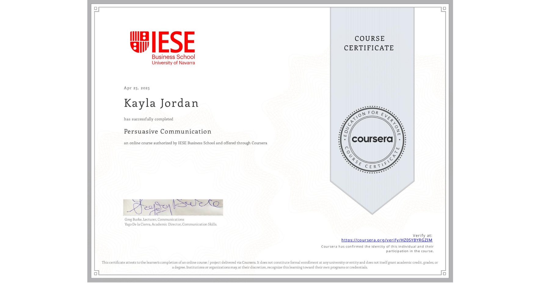 View certificate for Kayla Jordan, Persuasive Communication, an online non-credit course authorized by IESE Business School and offered through Coursera