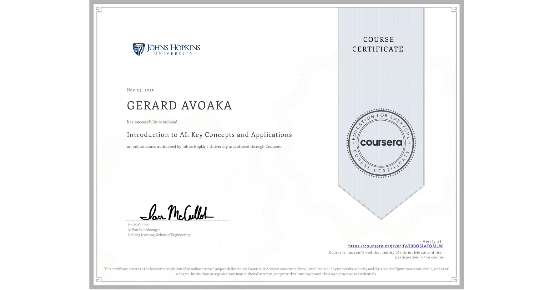View certificate for GERARD AVOAKA, Introduction to AI: Key Concepts and Applications, an online non-credit course authorized by Johns Hopkins University and offered through Coursera