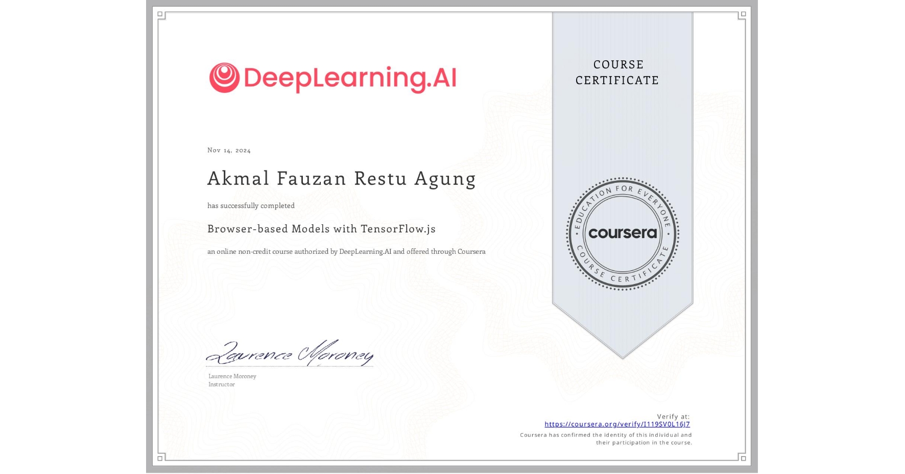 View certificate for Akmal Fauzan Restu Agung, Browser-based Models with TensorFlow.js, an online non-credit course authorized by DeepLearning.AI and offered through Coursera