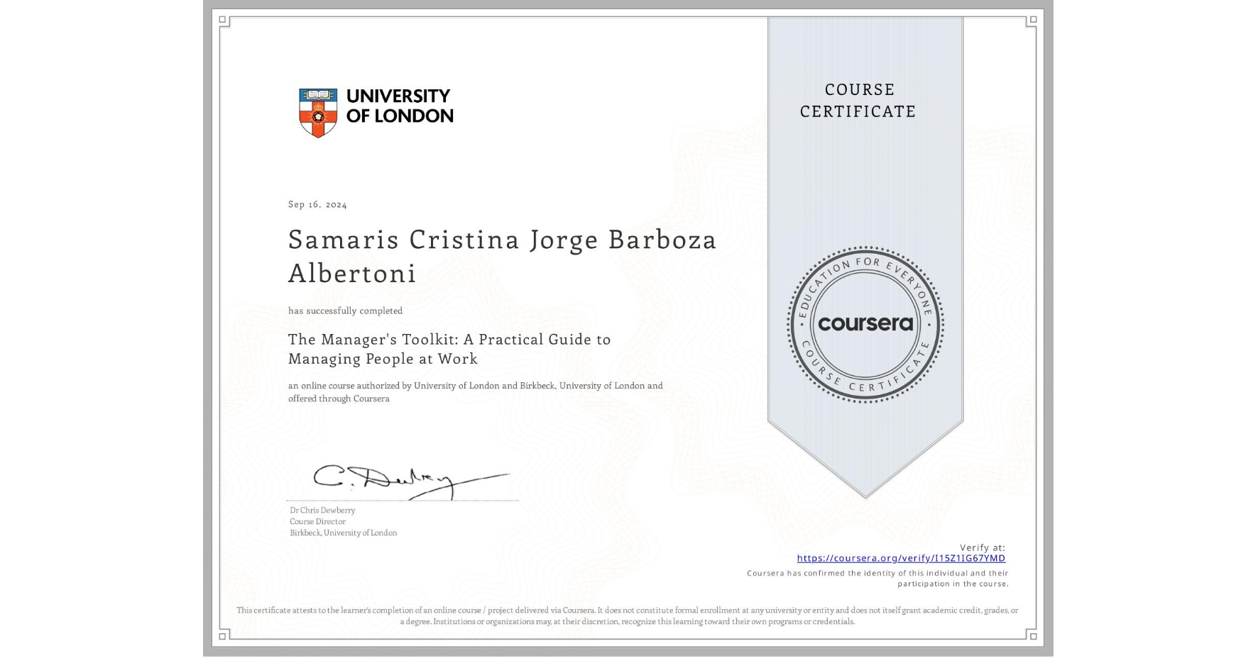 View certificate for Samaris Cristina Jorge Barboza Albertoni, The Manager's Toolkit: A Practical Guide to Managing People at Work, an online non-credit course authorized by University of London & Birkbeck, University of London and offered through Coursera