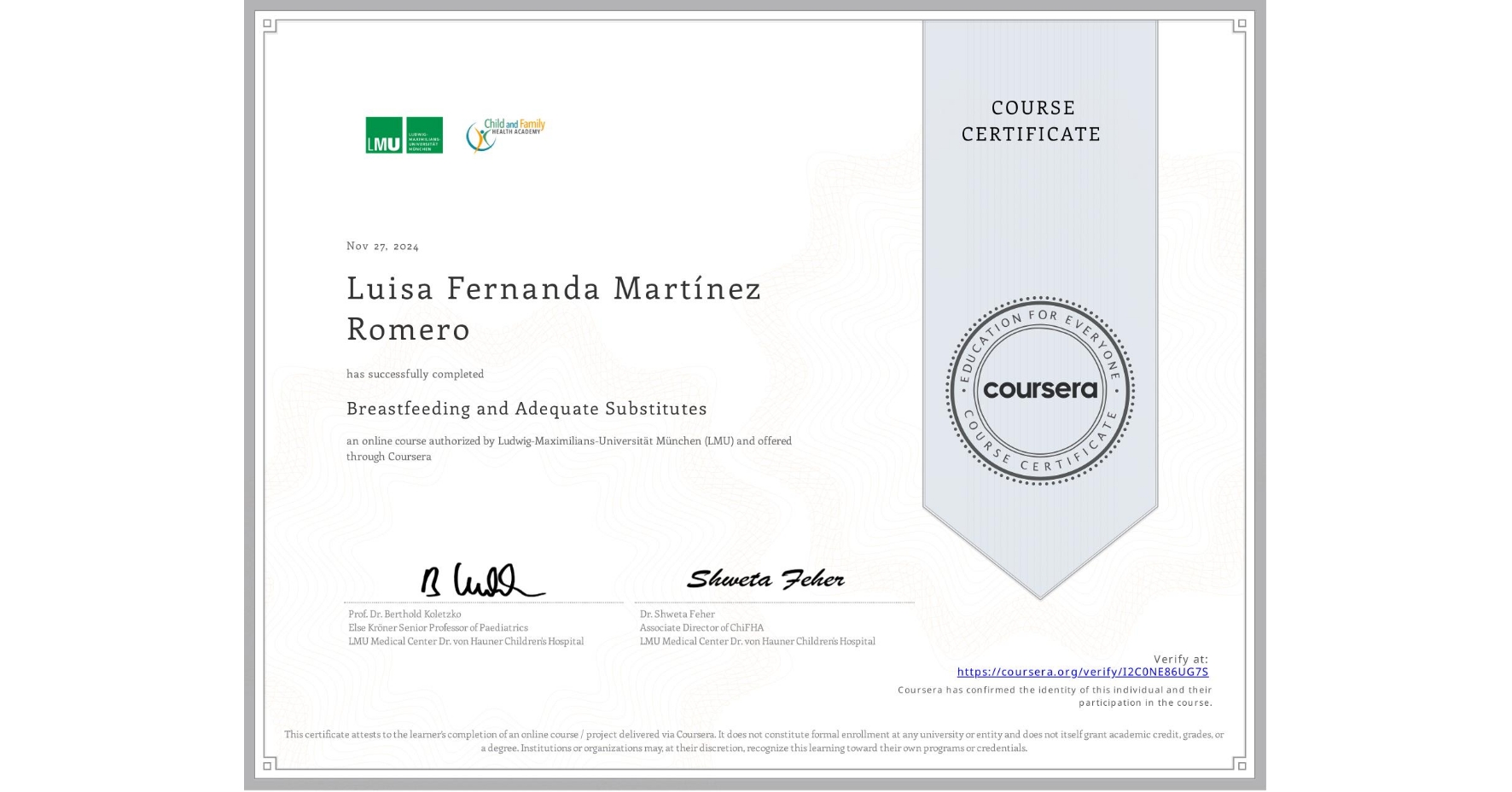 View certificate for Luisa Fernanda Martínez Romero, Breastfeeding and Adequate Substitutes, an online non-credit course authorized by Ludwig-Maximilians-Universität München (LMU) and offered through Coursera