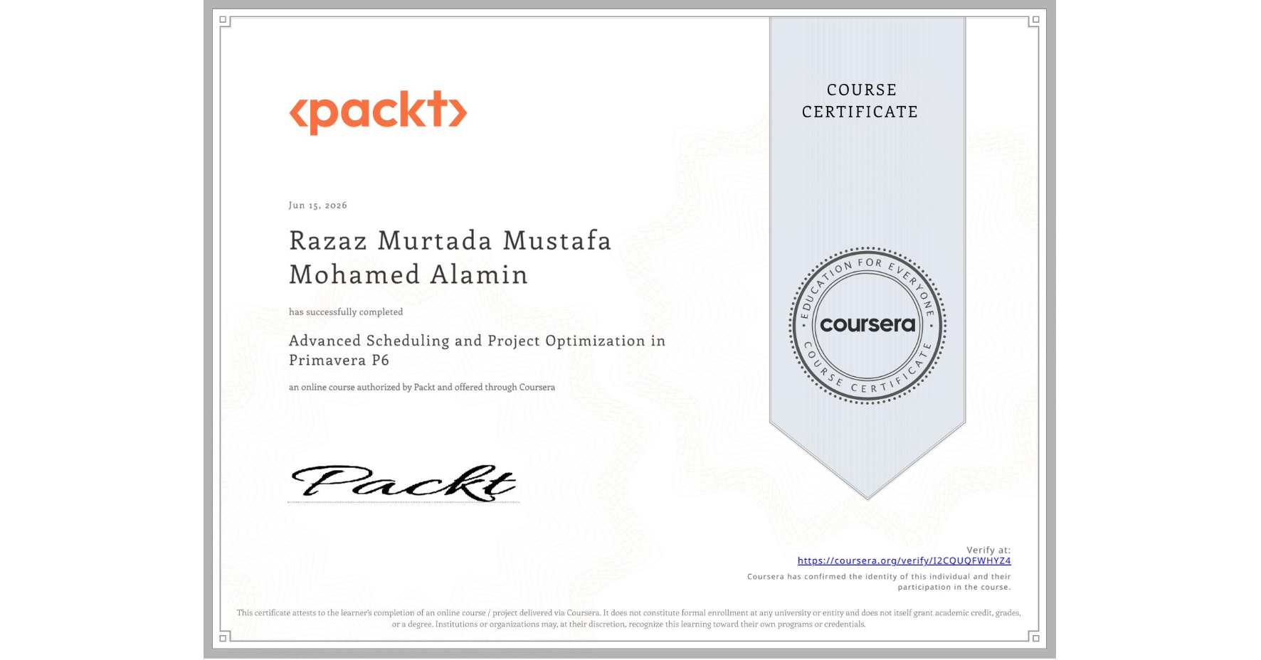 View certificate for Razaz Murtada Mustafa Mohamed Alamin, Advanced Scheduling and Project Optimization in Primavera P6, an online non-credit course authorized by Packt and offered through Coursera
