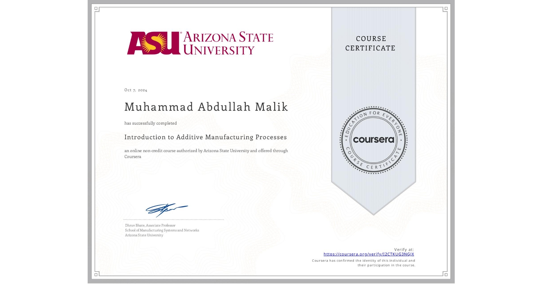 View certificate for Muhammad Abdullah Malik, Introduction to Additive Manufacturing Processes, an online non-credit course authorized by Arizona State University and offered through Coursera