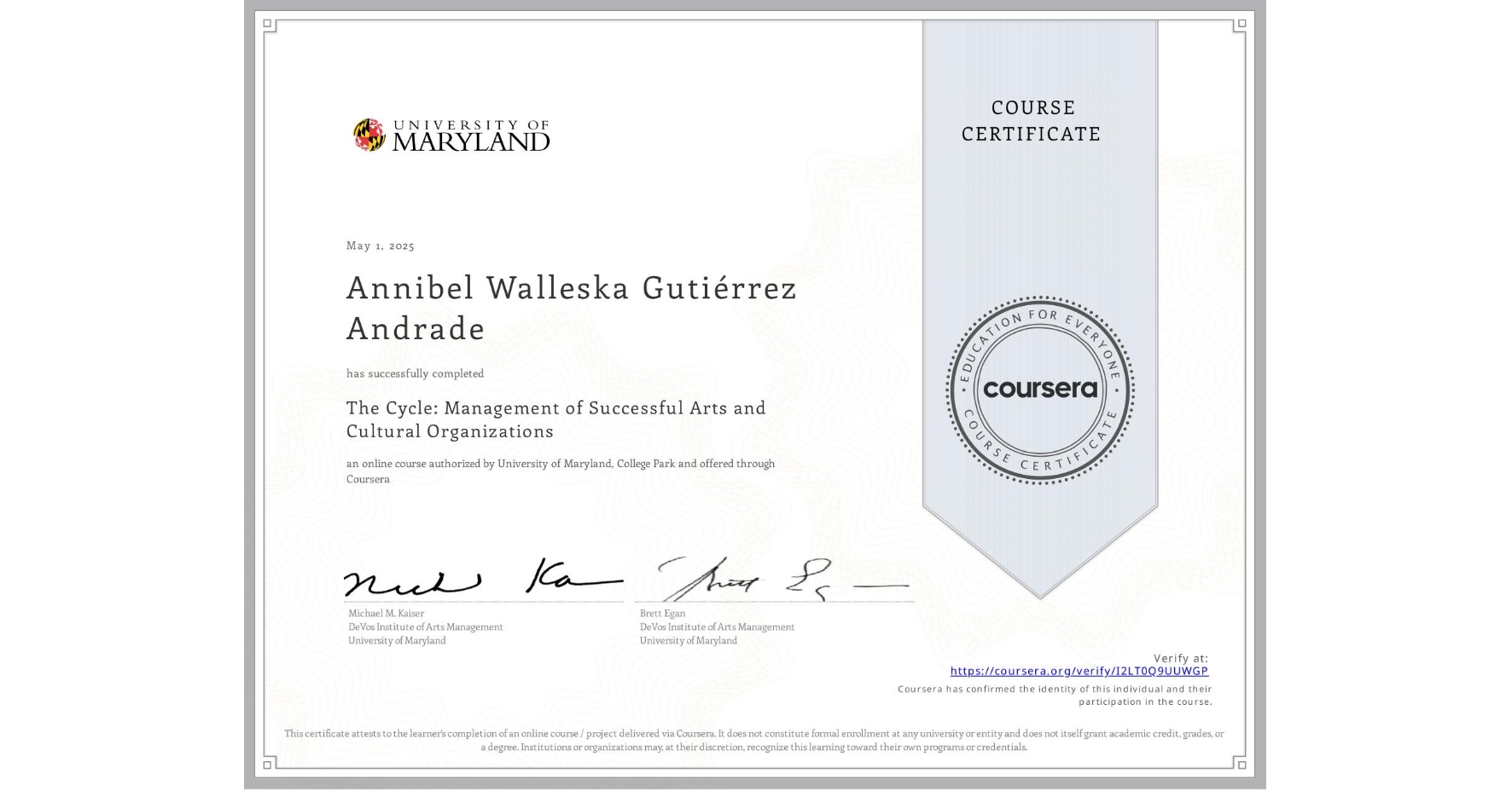 View certificate for Annibel Walleska Gutiérrez Andrade, The Cycle: Management of Successful Arts and Cultural Organizations, an online non-credit course authorized by University of Maryland, College Park and offered through Coursera