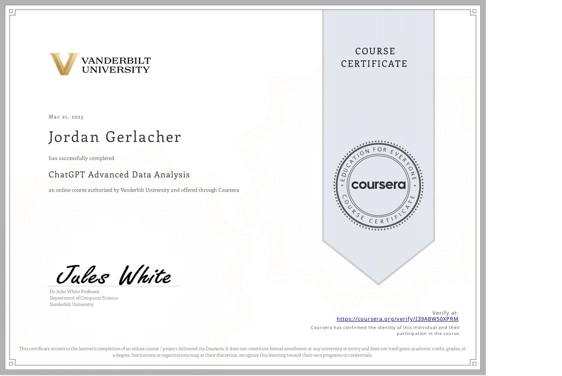 View certificate for Jordan Gerlacher, ChatGPT Advanced Data Analysis, an online non-credit course authorized by Vanderbilt University and offered through Coursera